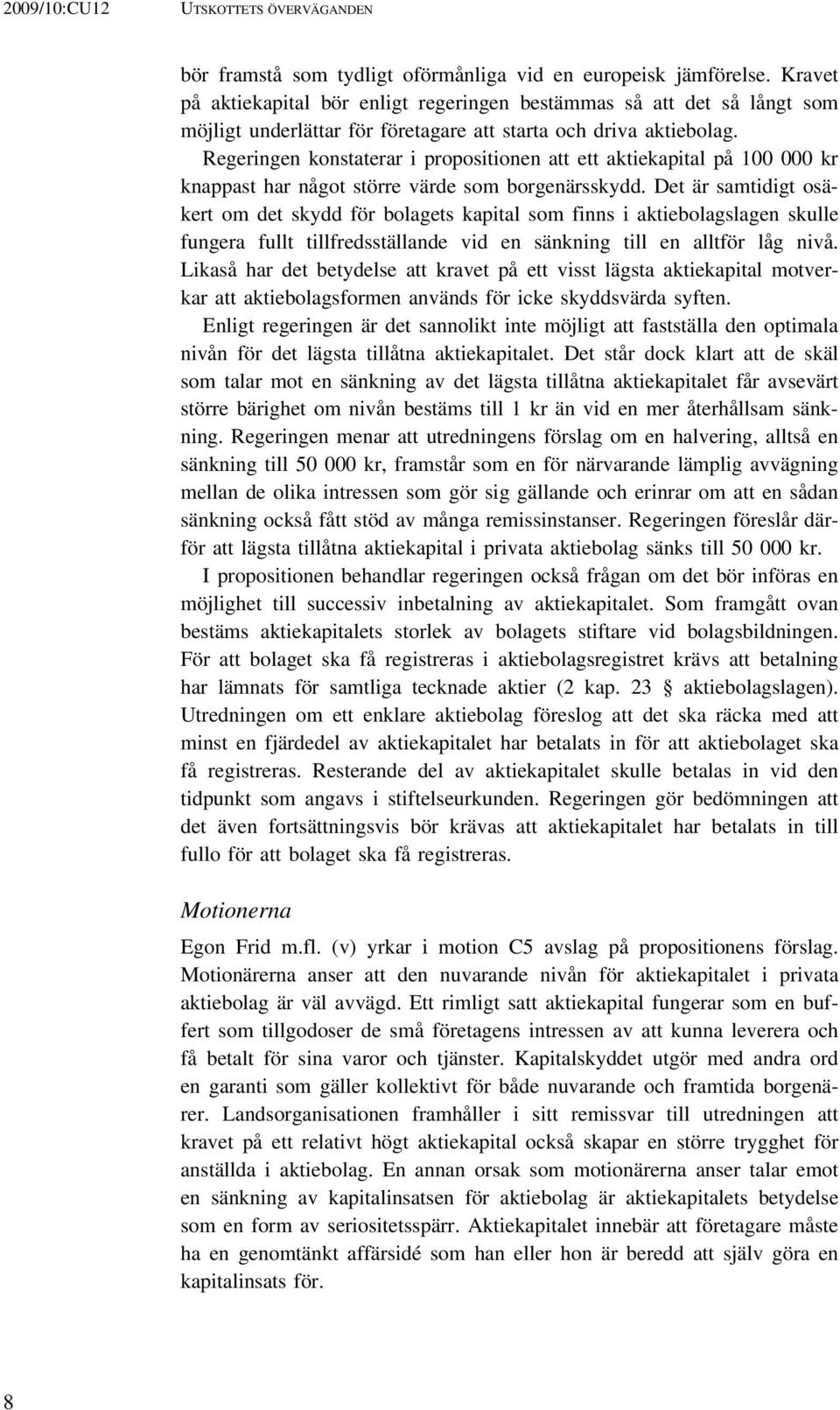 Regeringen konstaterar i propositionen att ett aktiekapital på 100 000 kr knappast har något större värde som borgenärsskydd.