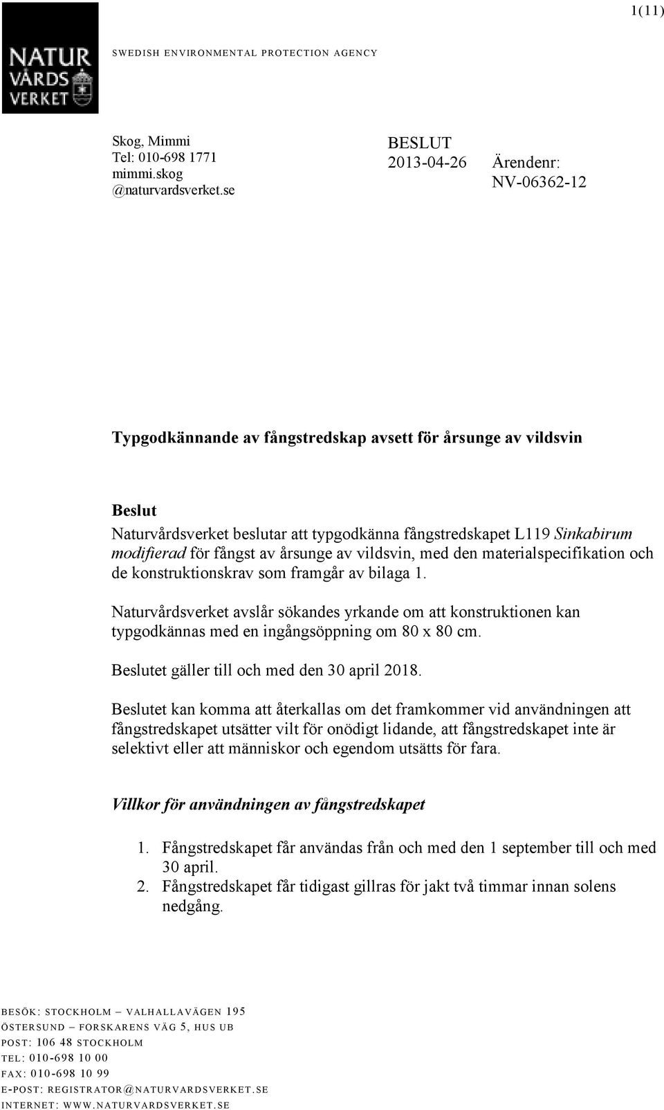 för fångst av årsunge av vildsvin, med den materialspecifikation och de konstruktionskrav som framgår av bilaga 1.