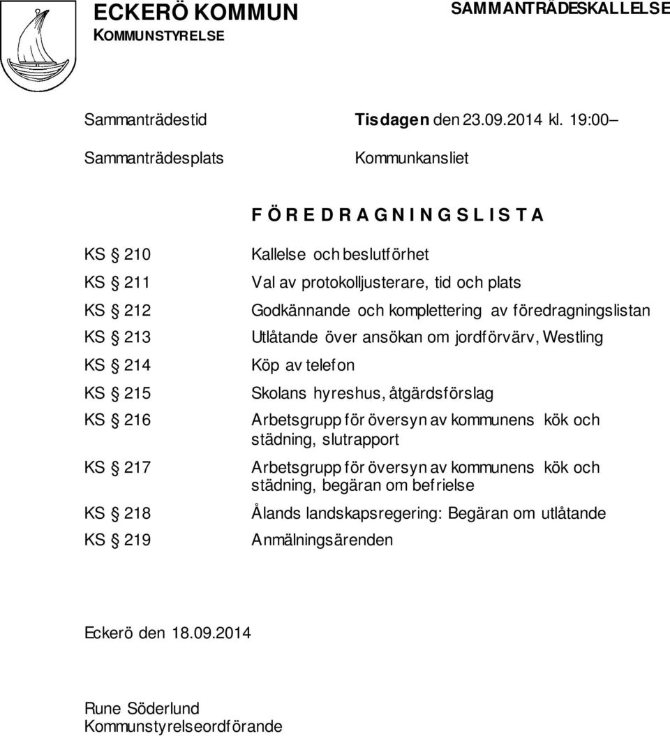 beslutförhet Val av protokolljusterare, tid och plats Godkännande och komplettering av föredragningslistan Utlåtande över ansökan om jordförvärv, Westling Köp av