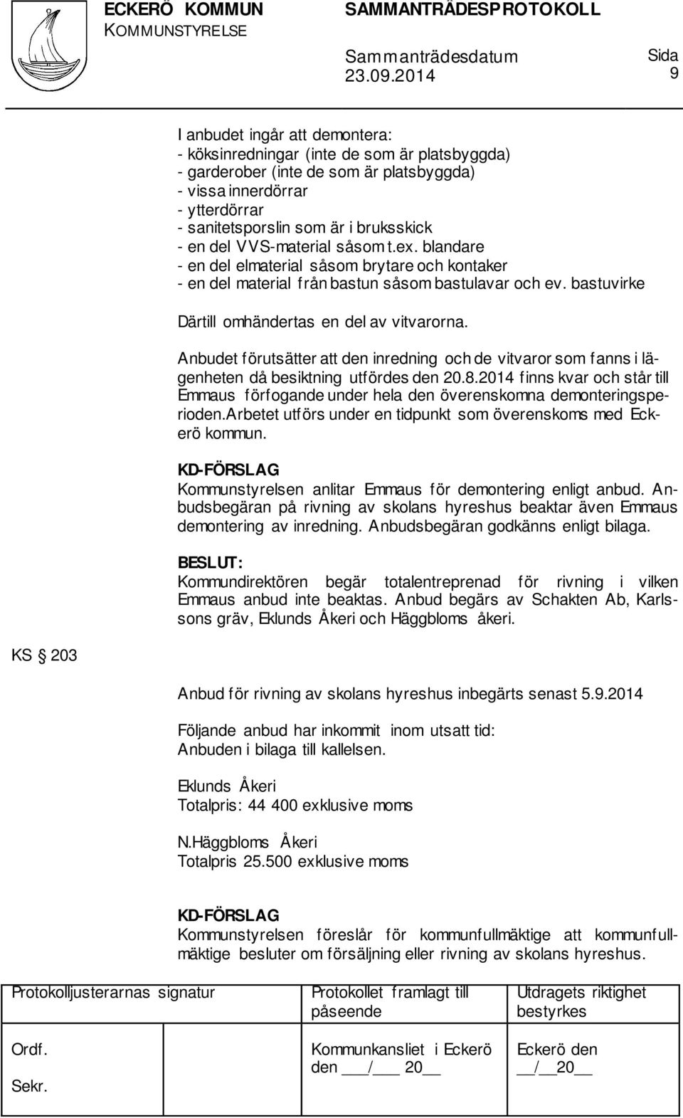 Anbudet förutsätter att den inredning och de vitvaror som fanns i lägenheten då besiktning utfördes den 20.8.