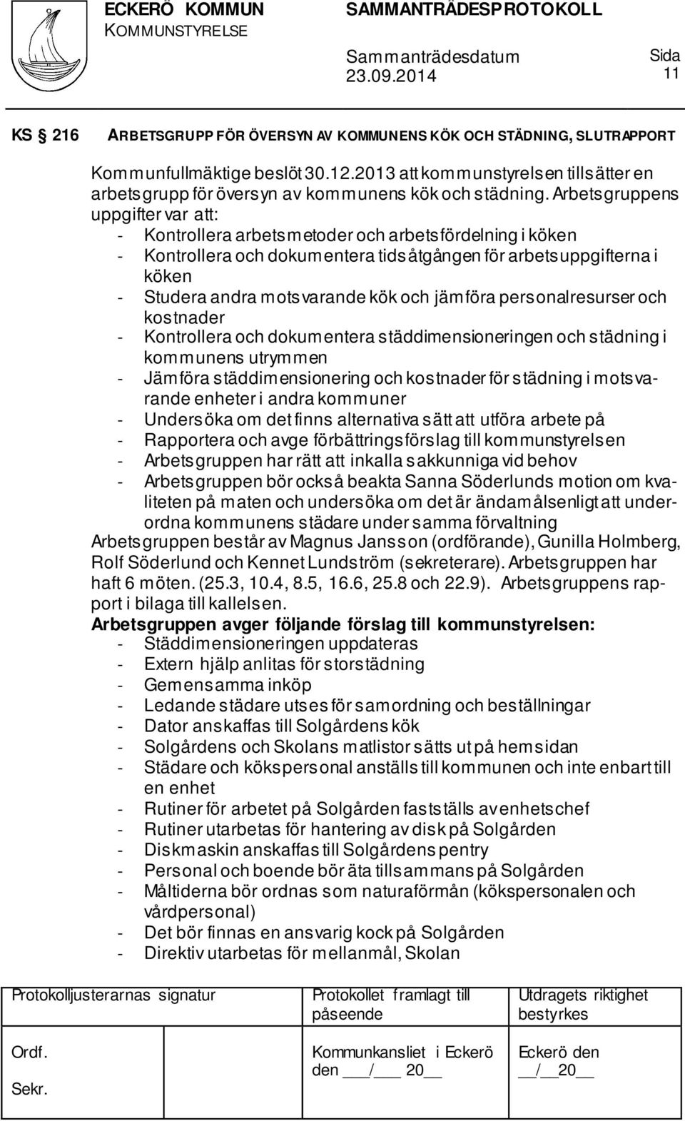 Arbetsgruppens uppgifter var att: - Kontrollera arbetsmetoder och arbetsfördelning i köken - Kontrollera och dokumentera tidsåtgången för arbetsuppgifterna i köken - Studera andra motsvarande kök och