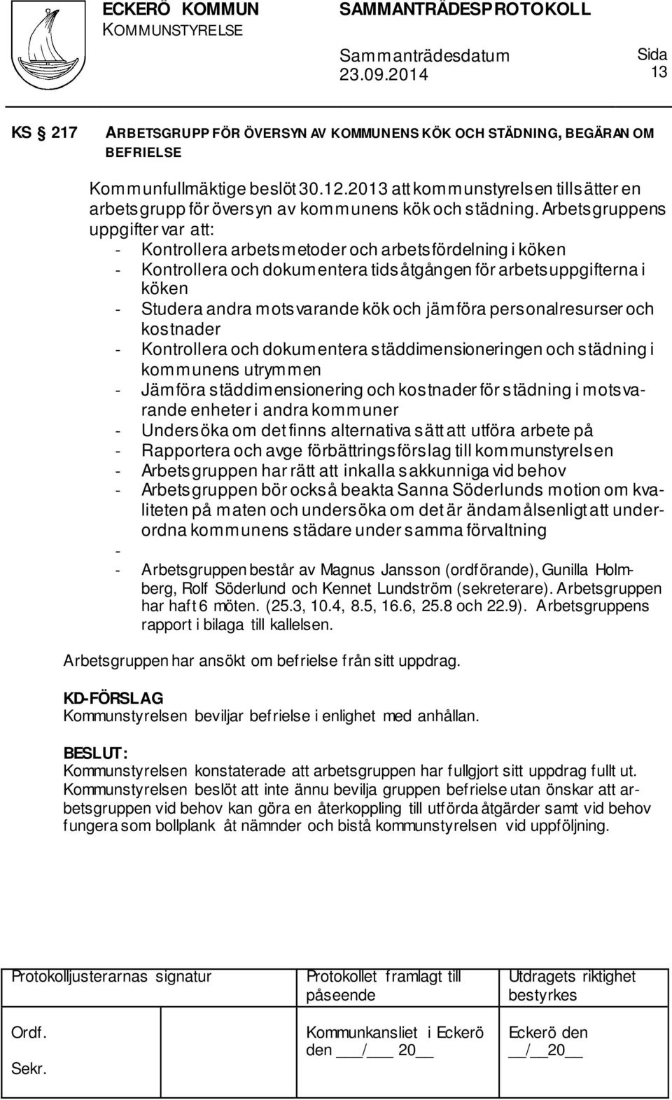 Arbetsgruppens uppgifter var att: - Kontrollera arbetsmetoder och arbetsfördelning i köken - Kontrollera och dokumentera tidsåtgången för arbetsuppgifterna i köken - Studera andra motsvarande kök och