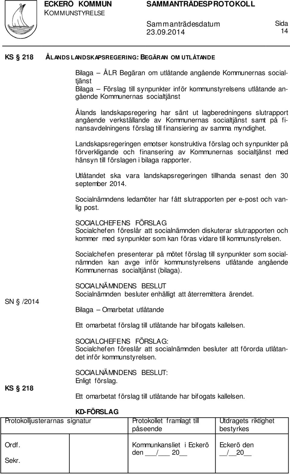 samma myndighet. Landskapsregeringen emotser konstruktiva förslag och synpunkter på förverkligande och finansering av Kommunernas socialtjänst med hänsyn till förslagen i bilaga rapporter.