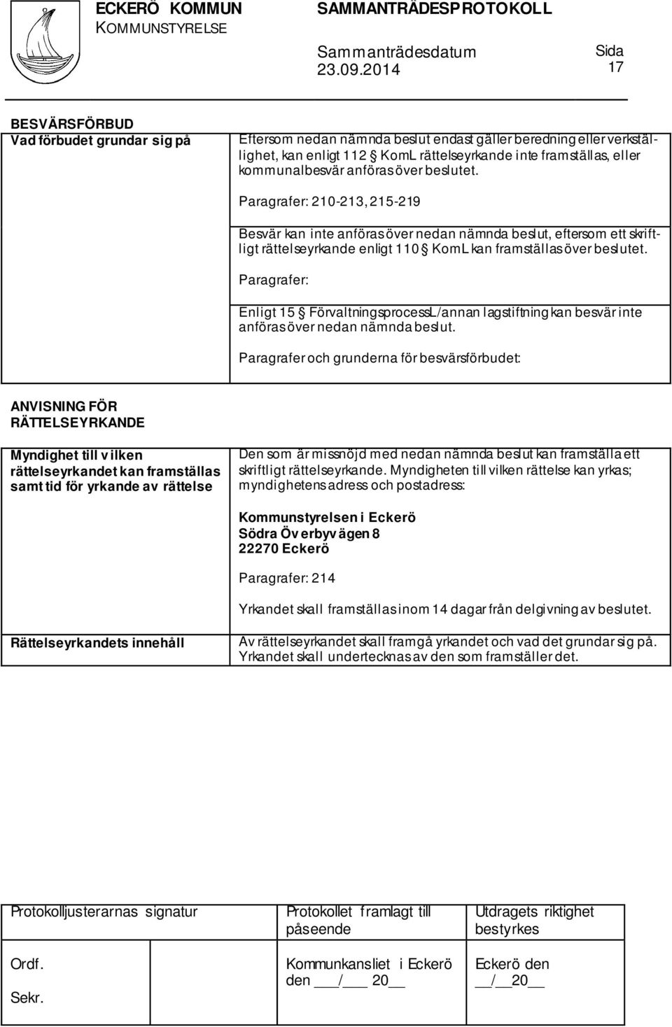 Paragrafer: Enligt 15 FörvaltningsprocessL/annan lagstiftning kan besvär inte anföras över nedan nämnda beslut.