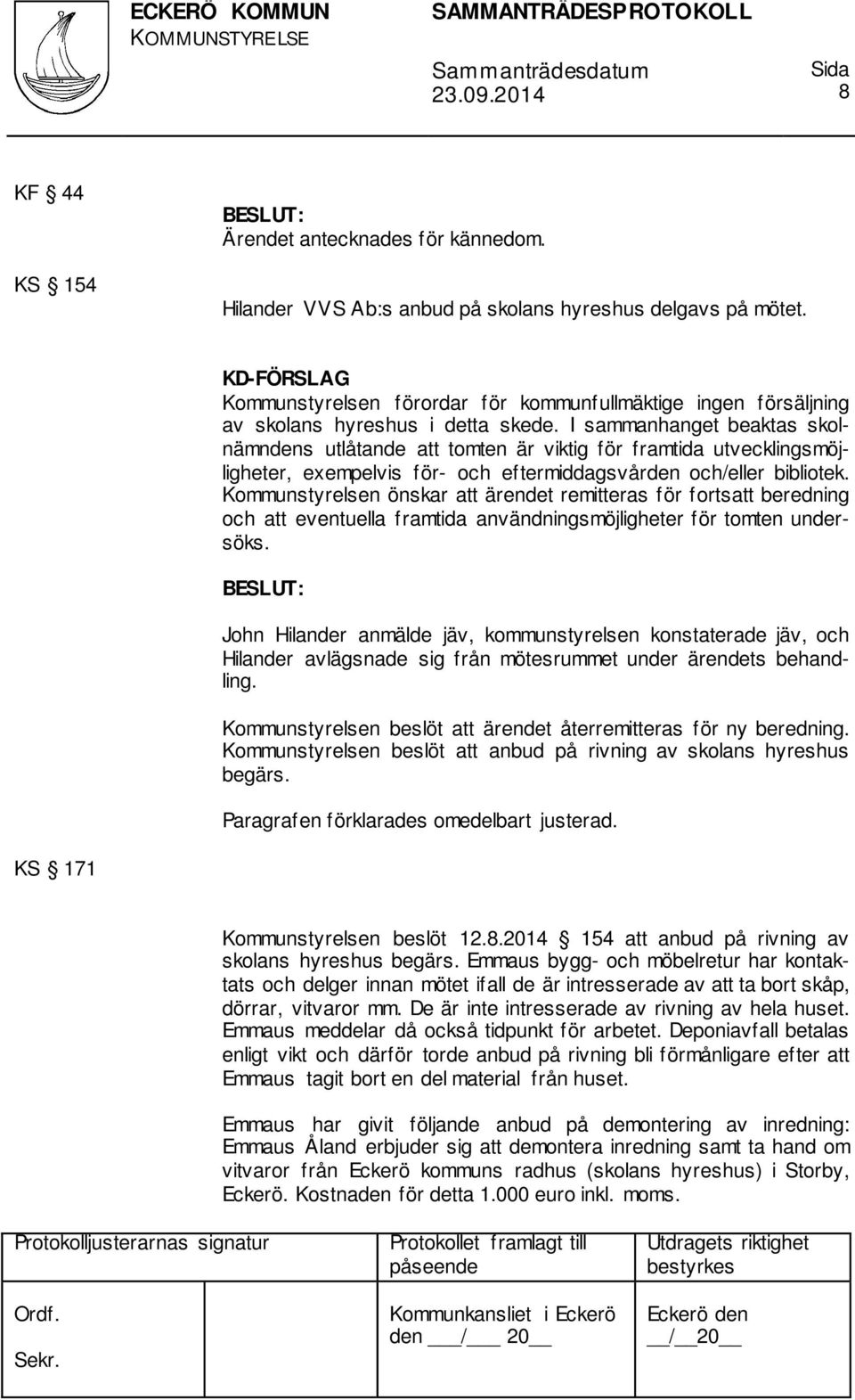 I sammanhanget beaktas skolnämndens utlåtande att tomten är viktig för framtida utvecklingsmöjligheter, exempelvis för- och eftermiddagsvården och/eller bibliotek.