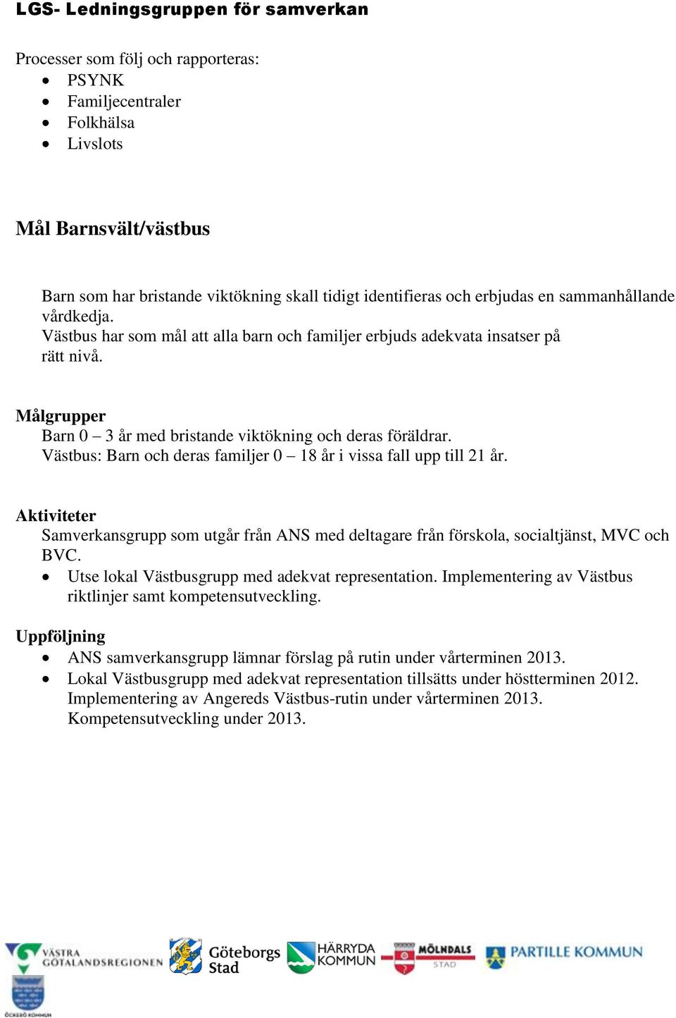 Västbus: Barn och deras familjer 0 18 år i vissa fall upp till 21 år. Aktiviteter Samverkansgrupp som utgår från ANS med deltagare från förskola, socialtjänst, MVC och BVC.