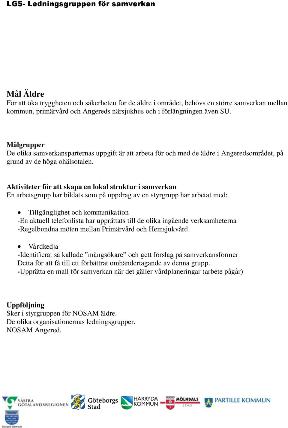 Aktiviteter för att skapa en lokal struktur i samverkan En arbetsgrupp har bildats som på uppdrag av en styrgrupp har arbetat med: Tillgänglighet och kommunikation -En aktuell telefonlista har