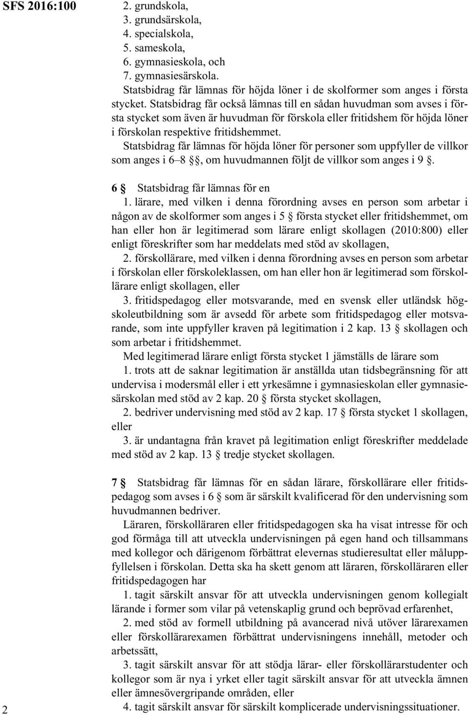 Statsbidrag får också lämnas till en sådan huvudman som avses i första stycket som även är huvudman för förskola eller fritidshem för höjda löner i förskolan respektive fritidshemmet.