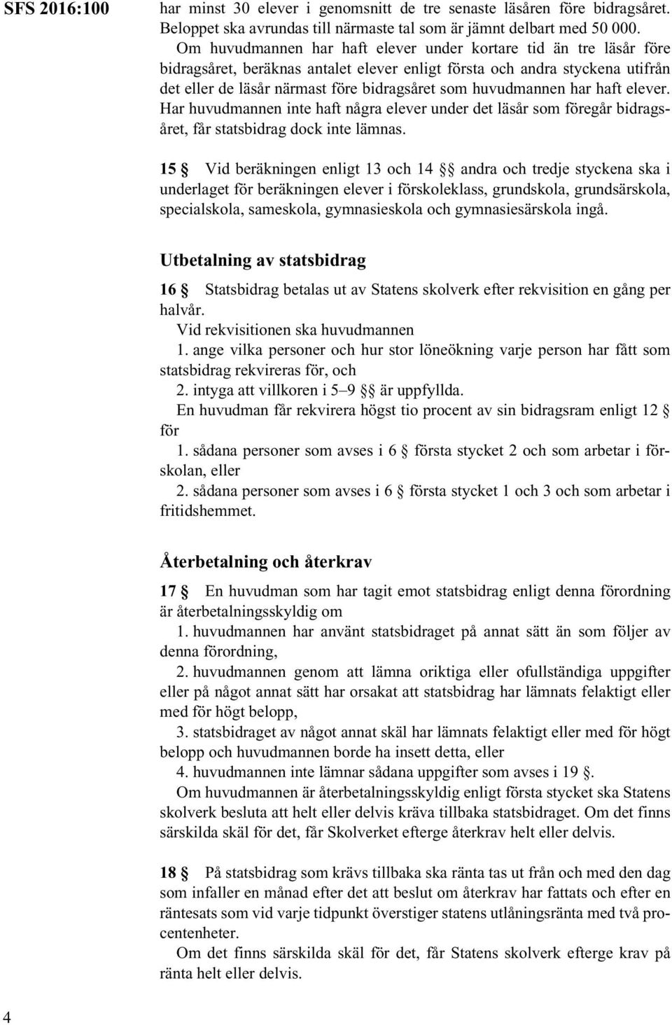 huvudmannen har haft elever. Har huvudmannen inte haft några elever under det läsår som föregår bidragsåret, får statsbidrag dock inte lämnas.