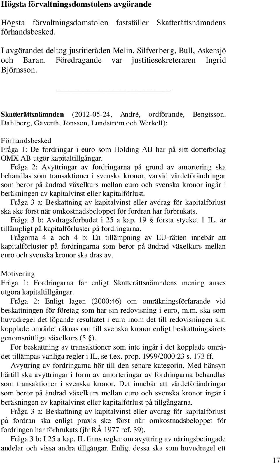 Skatterättsnämnden (2012-05-24, André, ordförande, Bengtsson, Dahlberg, Gäverth, Jönsson, Lundström och Werkell): Förhandsbesked Fråga 1: De fordringar i euro som Holding AB har på sitt dotterbolag