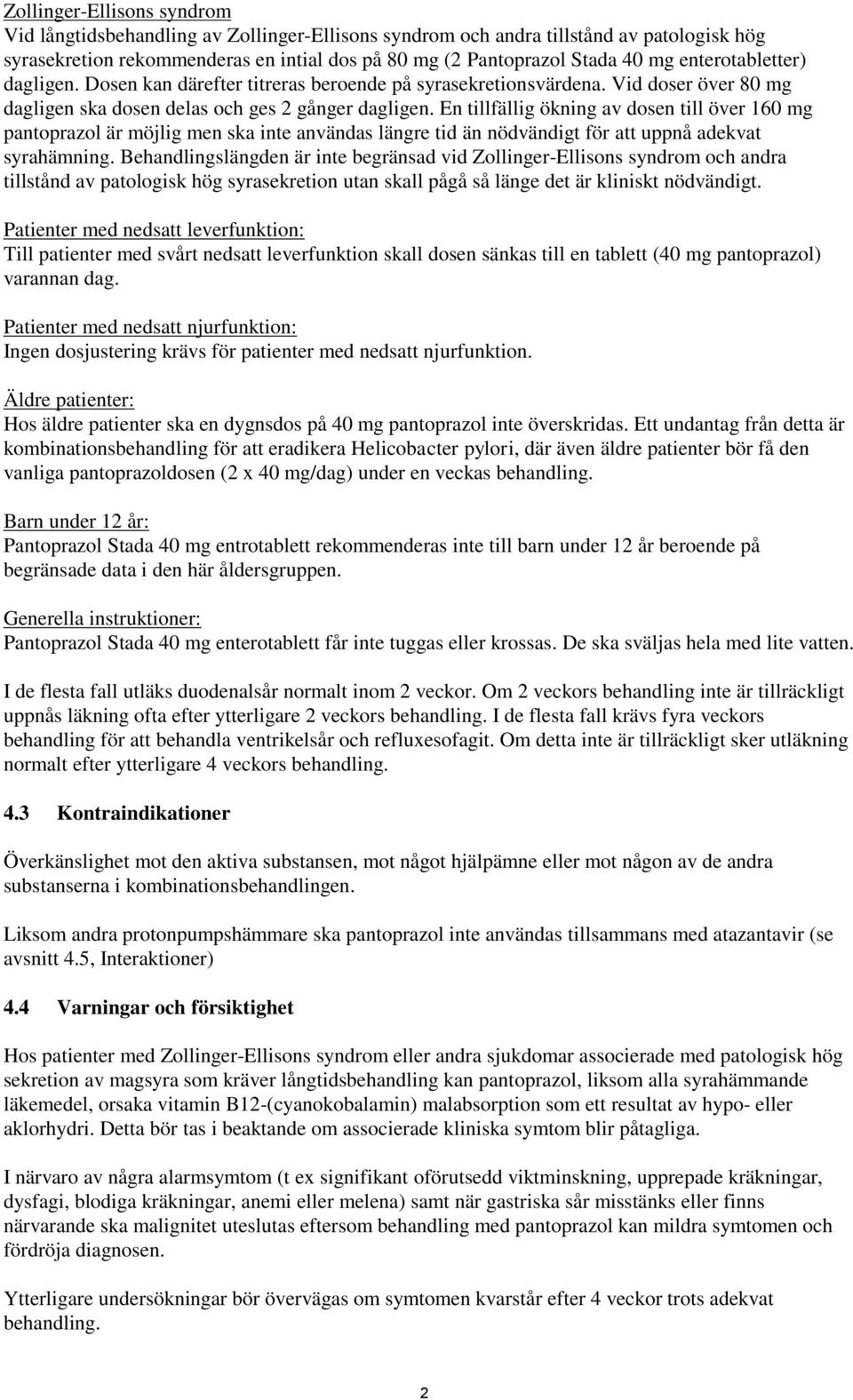 En tillfällig ökning av dosen till över 160 mg pantoprazol är möjlig men ska inte användas längre tid än nödvändigt för att uppnå adekvat syrahämning.