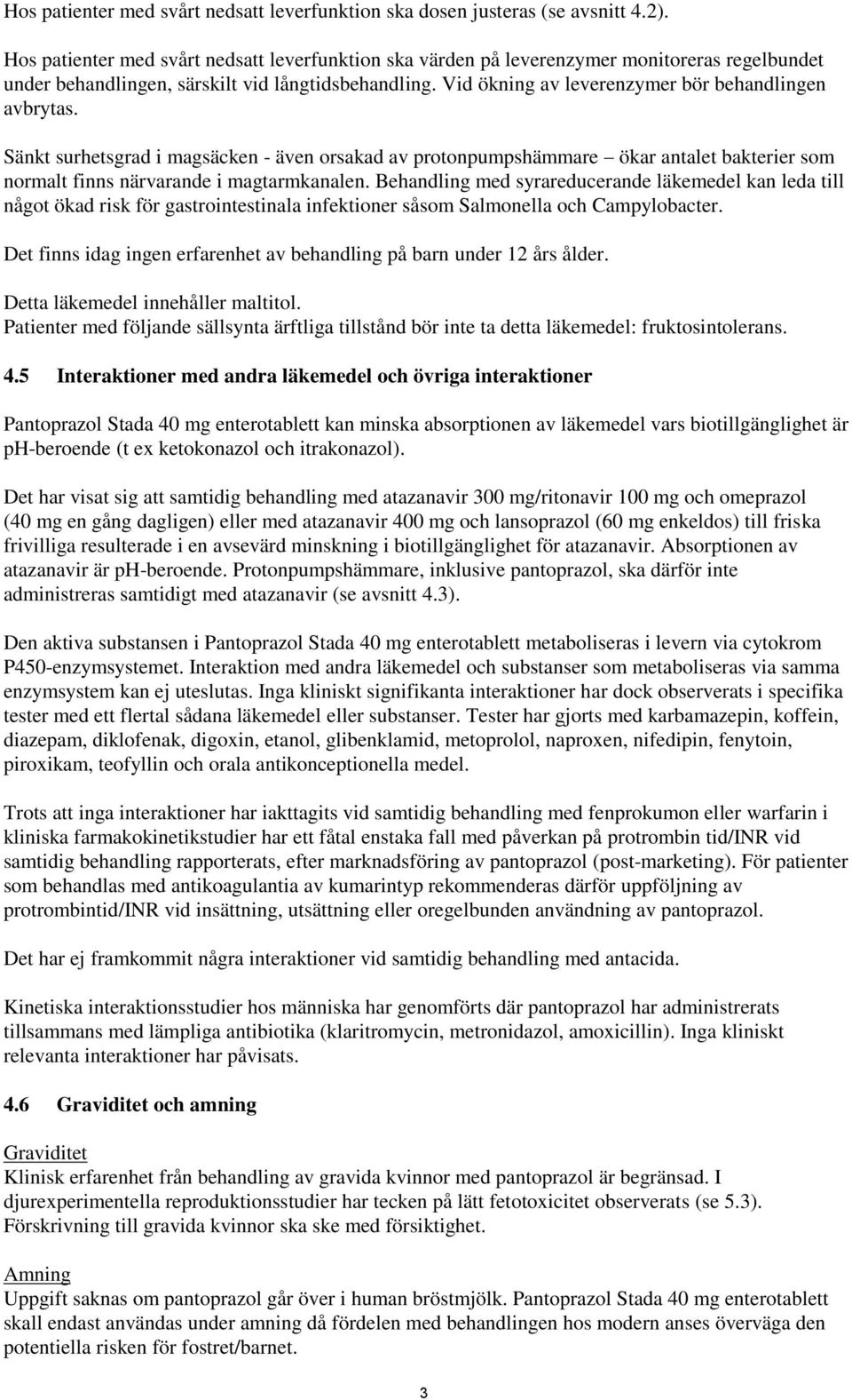 Vid ökning av leverenzymer bör behandlingen avbrytas. Sänkt surhetsgrad i magsäcken - även orsakad av protonpumpshämmare ökar antalet bakterier som normalt finns närvarande i magtarmkanalen.