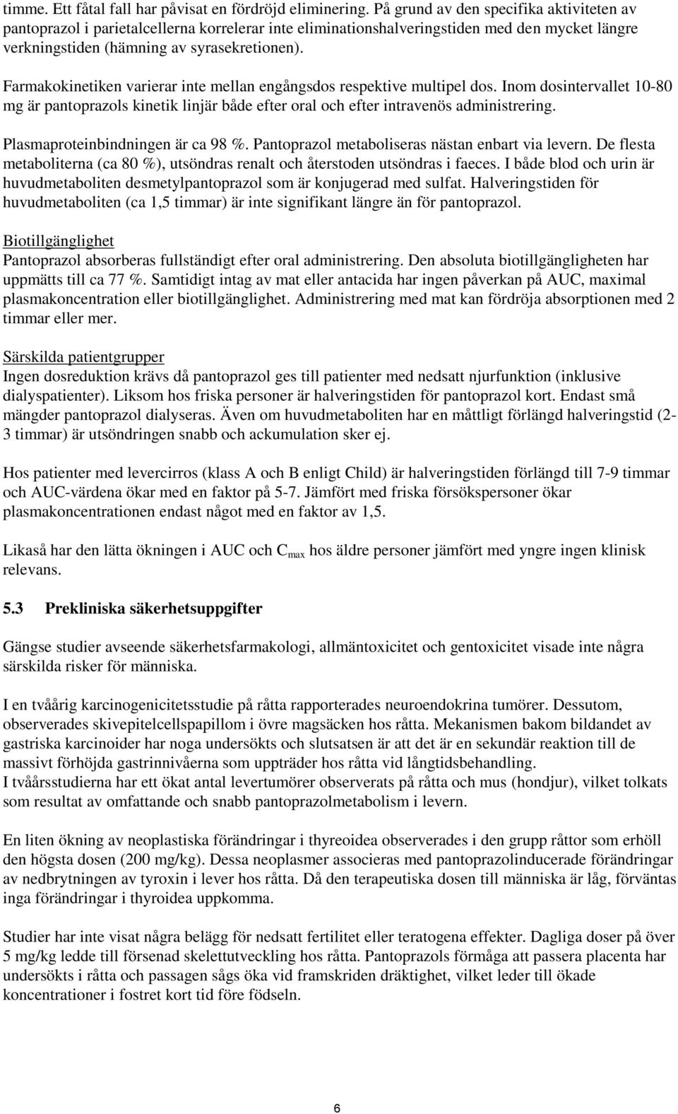 Farmakokinetiken varierar inte mellan engångsdos respektive multipel dos. Inom dosintervallet 10-80 mg är pantoprazols kinetik linjär både efter oral och efter intravenös administrering.