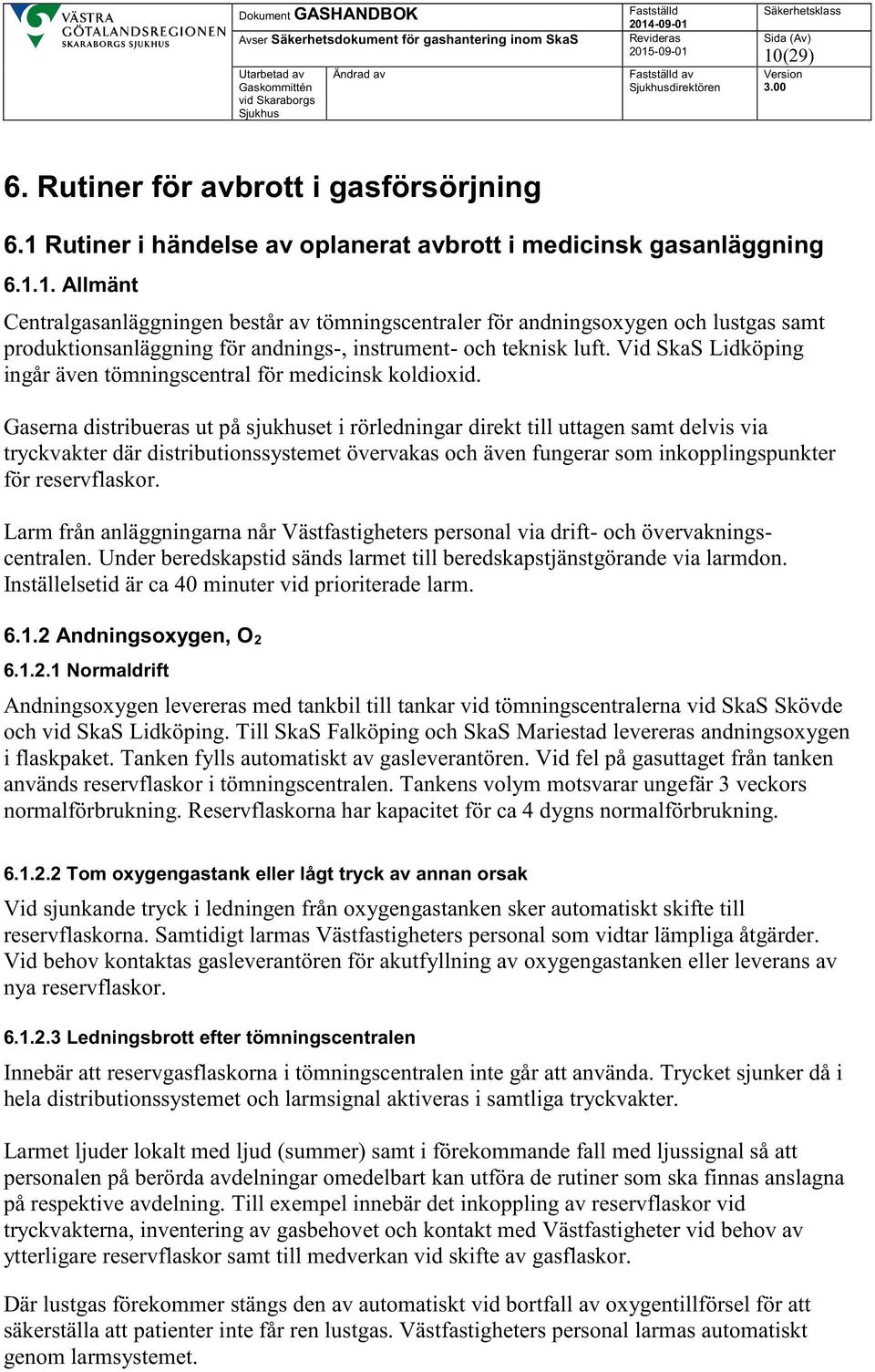 Gaserna distribueras ut på sjukhuset i rörledningar direkt till uttagen samt delvis via tryckvakter där distributionssystemet övervakas och även fungerar som inkopplingspunkter för reservflaskor.