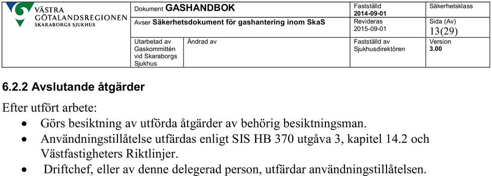 2 Avslutande åtgärder Efter utfört arbete: Görs besiktning av utförda