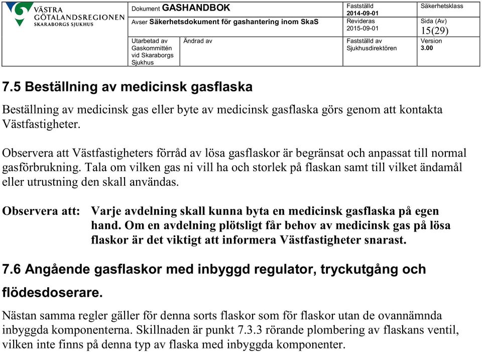 Tala om vilken gas ni vill ha och storlek på flaskan samt till vilket ändamål eller utrustning den skall användas. Observera att: Varje avdelning skall kunna byta en medicinsk gasflaska på egen hand.