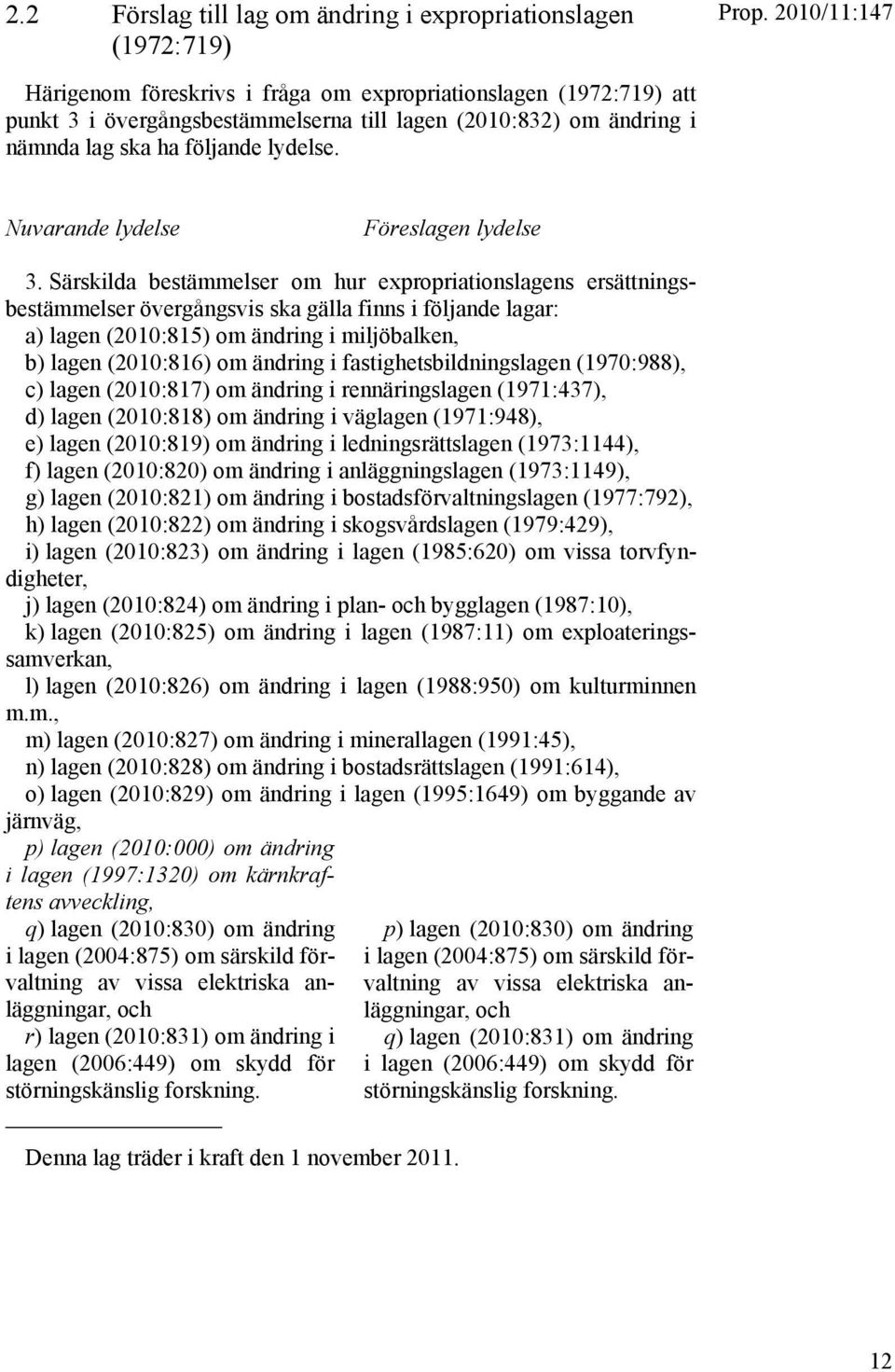 Särskilda bestämmelser om hur expropriationslagens ersättningsbestämmelser övergångsvis ska gälla finns i följande lagar: a) lagen (2010:815) om ändring i miljöbalken, b) lagen (2010:816) om ändring