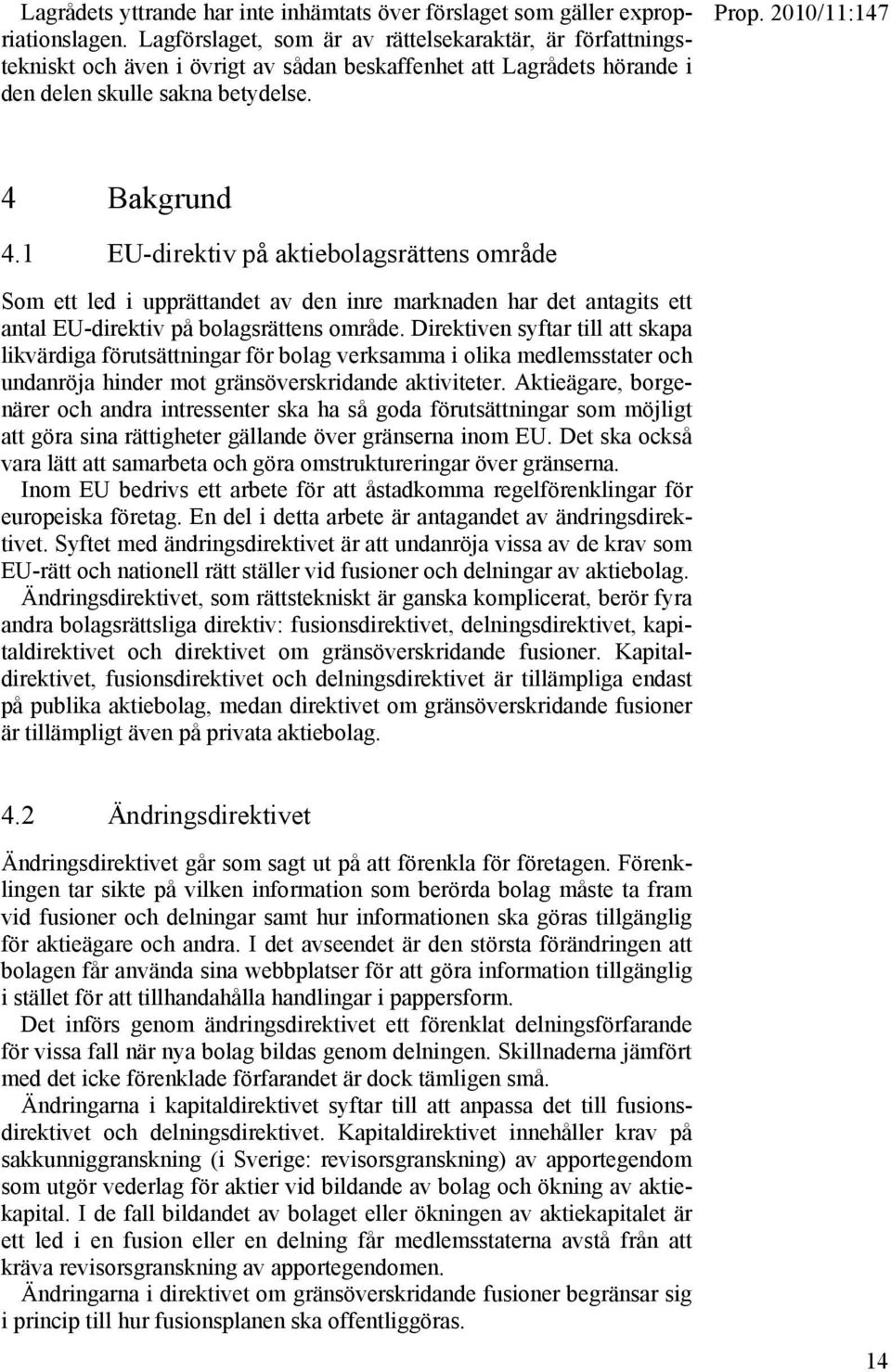 1 EU-direktiv på aktiebolagsrättens område Som ett led i upprättandet av den inre marknaden har det antagits ett antal EU-direktiv på bolagsrättens område.