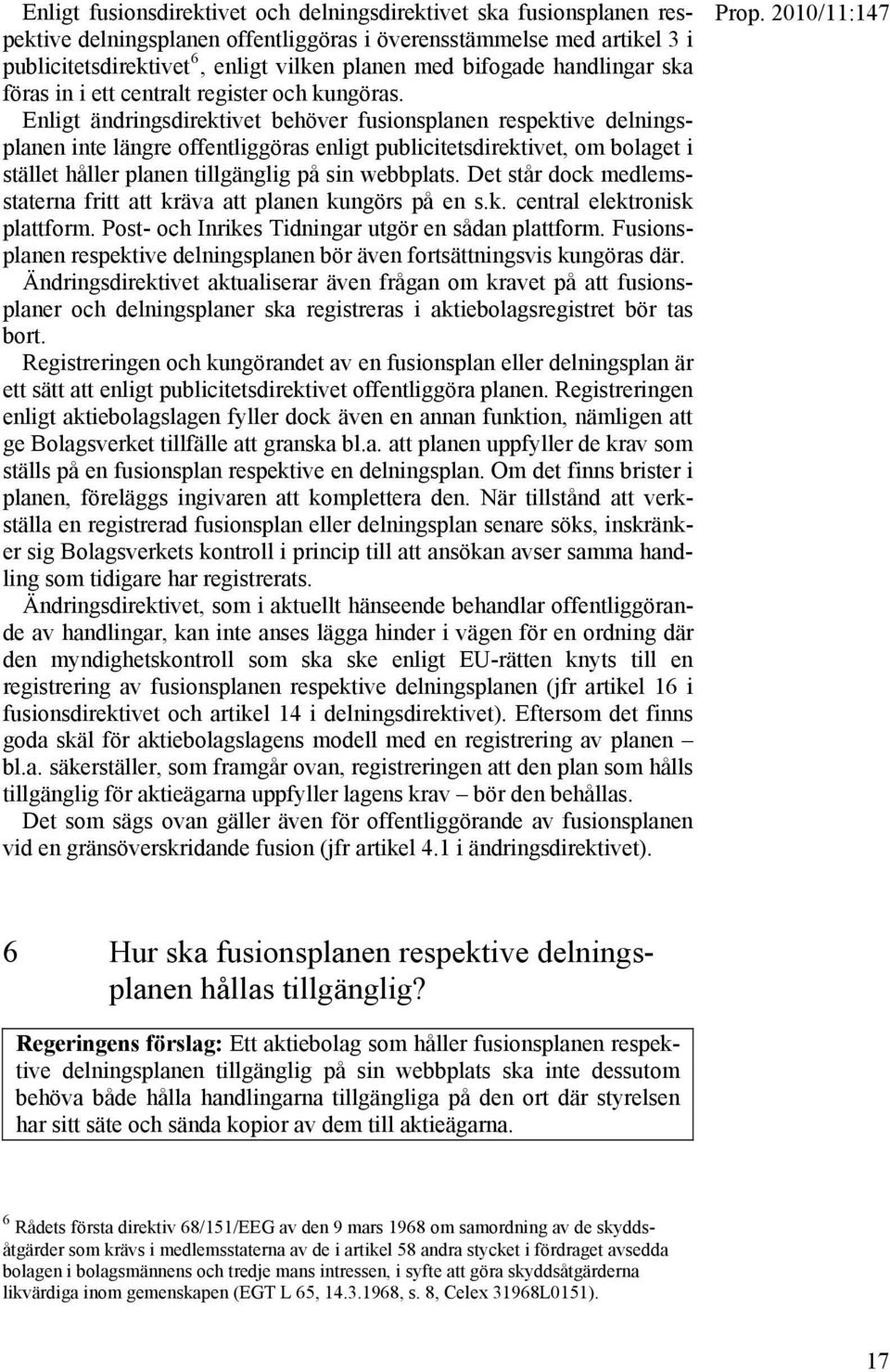 Enligt ändringsdirektivet behöver fusionsplanen respektive delningsplanen inte längre offentliggöras enligt publicitetsdirektivet, om bolaget i stället håller planen tillgänglig på sin webbplats.