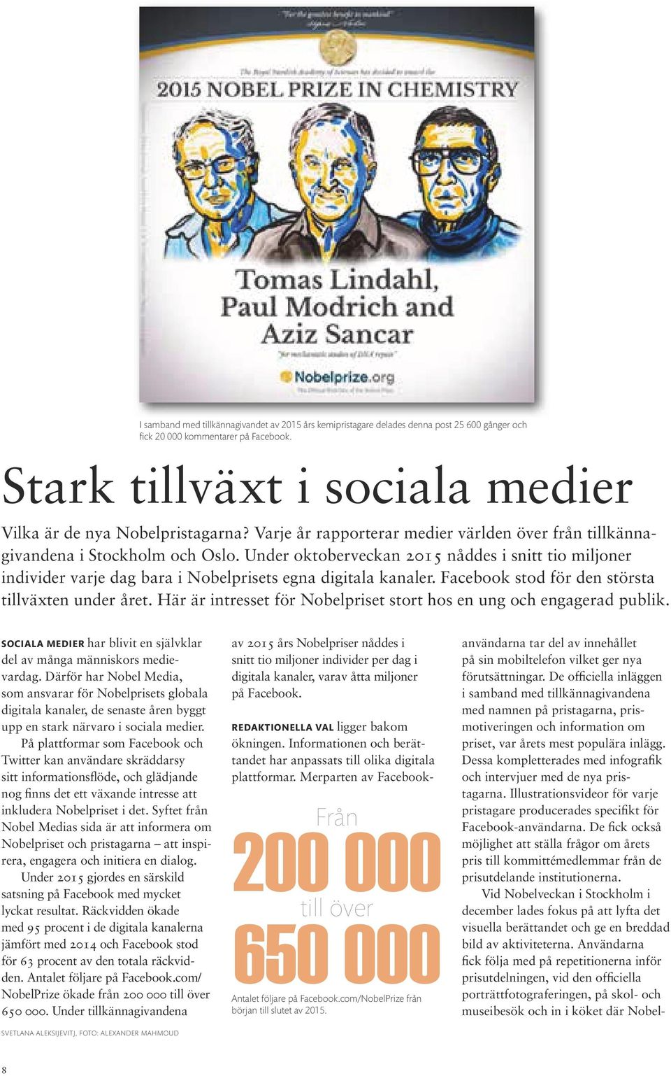 Under oktoberveckan 2015 nåddes i snitt tio miljoner individer varje dag bara i Nobelprisets egna digitala kanaler. Facebook stod för den största tillväxten under året.