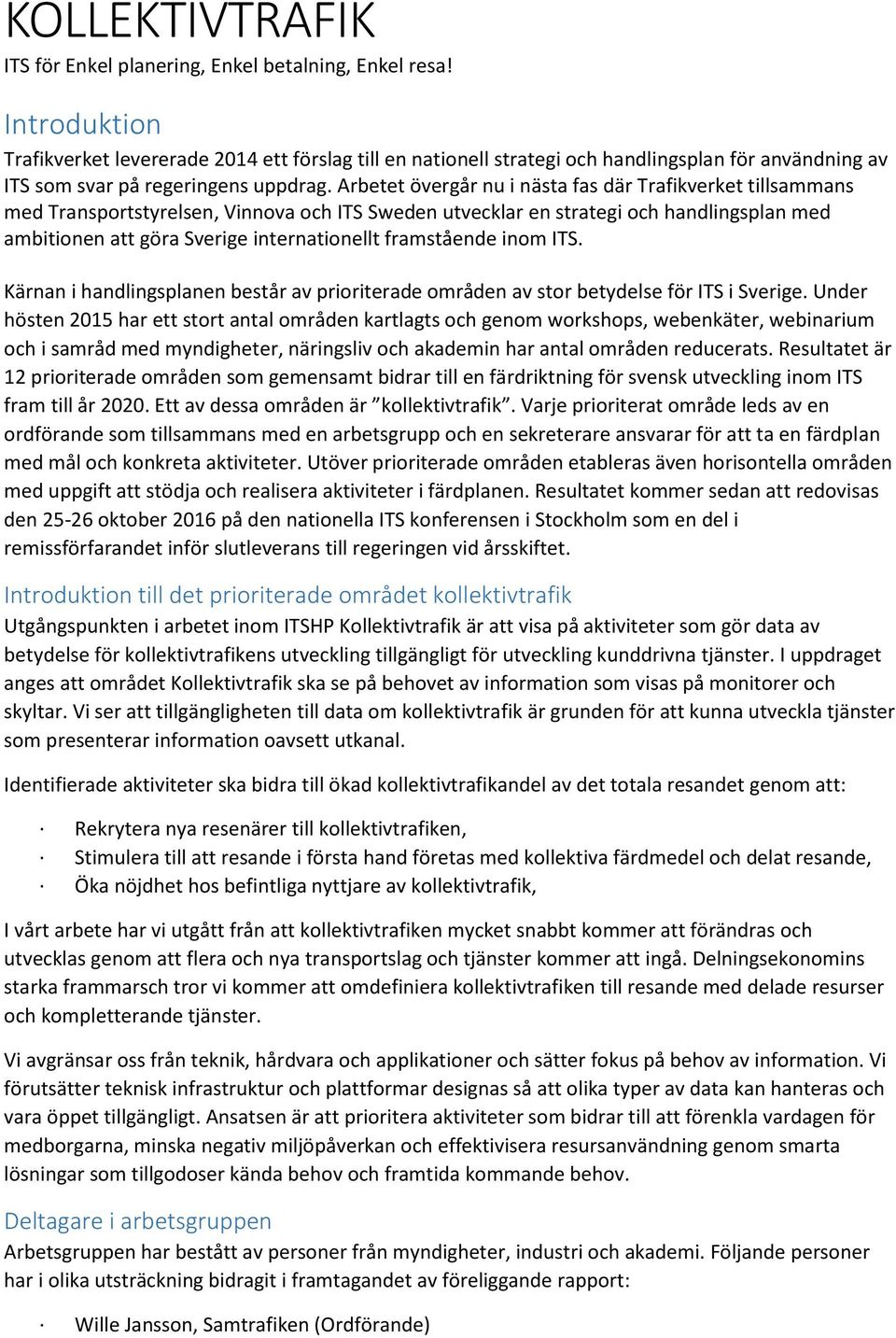 Arbetet övergår nu i nästa fas där Trafikverket tillsammans med Transportstyrelsen, Vinnova och ITS Sweden utvecklar en strategi och handlingsplan med ambitionen att göra Sverige internationellt