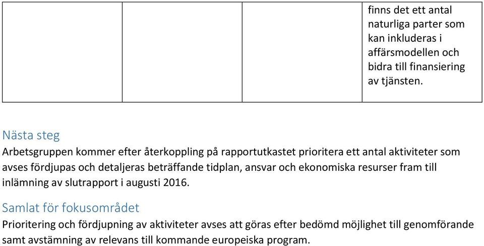detaljeras beträffande tidplan, ansvar och ekonomiska resurser fram till inlämning av slutrapport i augusti 2016.