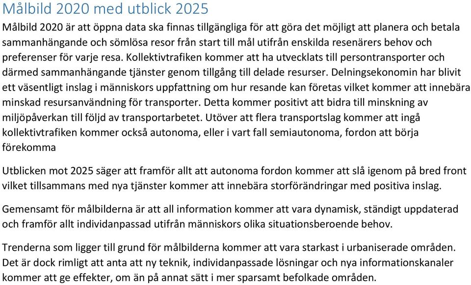Delningsekonomin har blivit ett väsentligt inslag i människors uppfattning om hur resande kan företas vilket kommer att innebära minskad resursanvändning för transporter.
