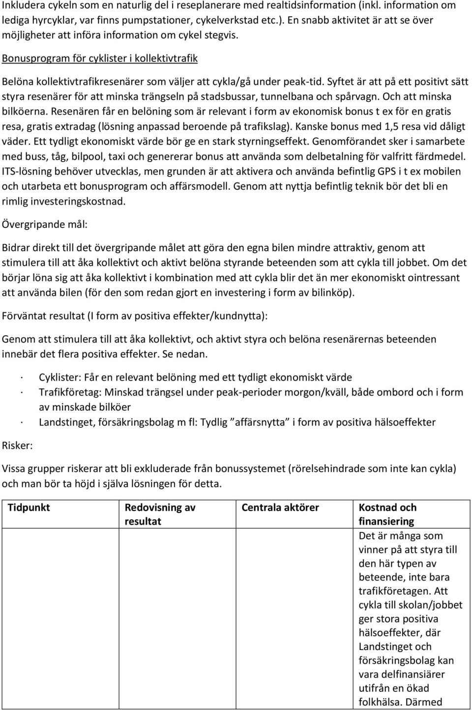 Bonusprogram för cyklister i kollektivtrafik Belöna kollektivtrafikresenärer som väljer att cykla/gå under peak-tid.