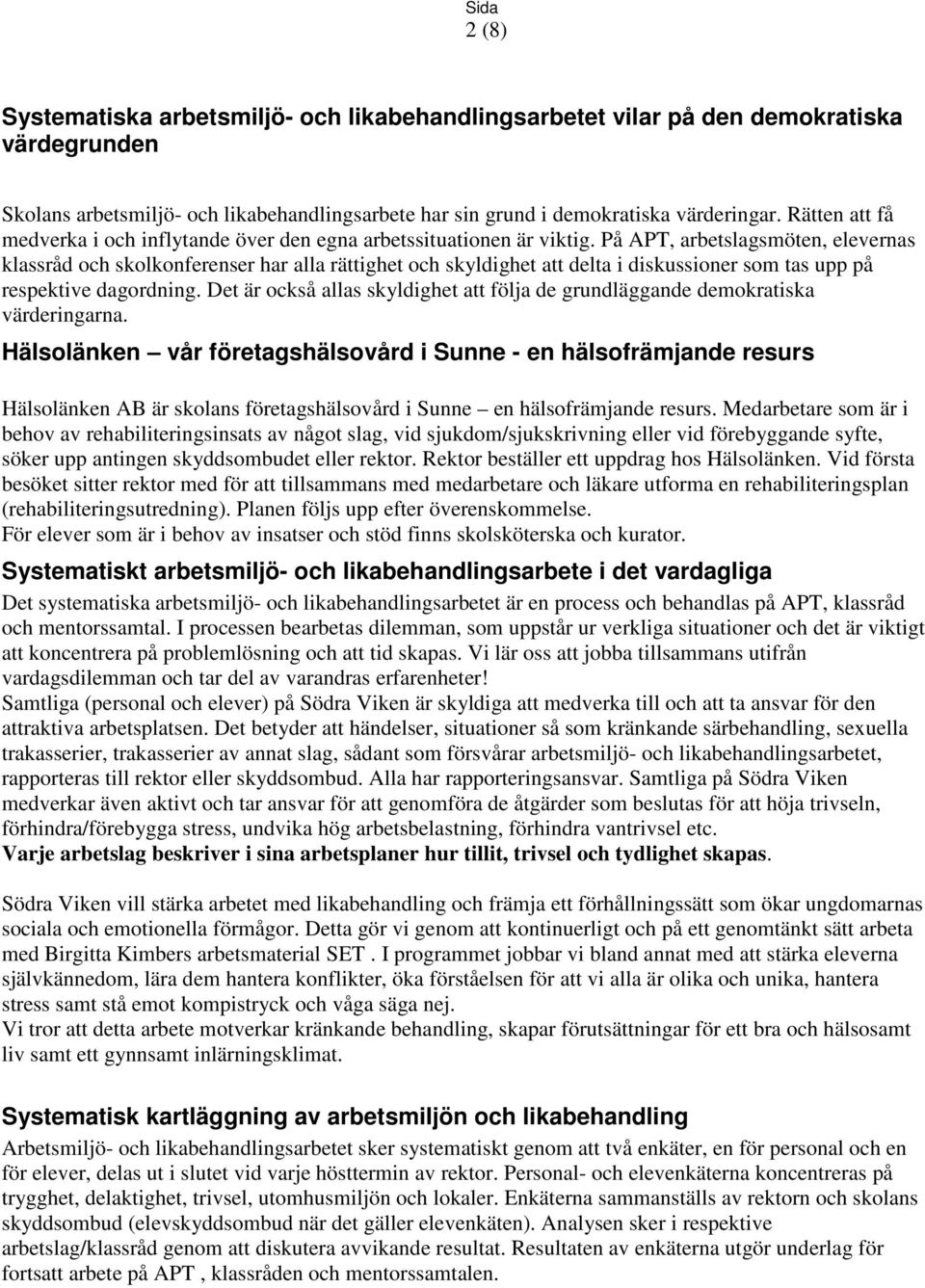 På APT, arbetslagsmöten, elevernas klassråd och skolkonferenser har alla rättighet och skyldighet att delta i diskussioner som tas upp på respektive dagordning.