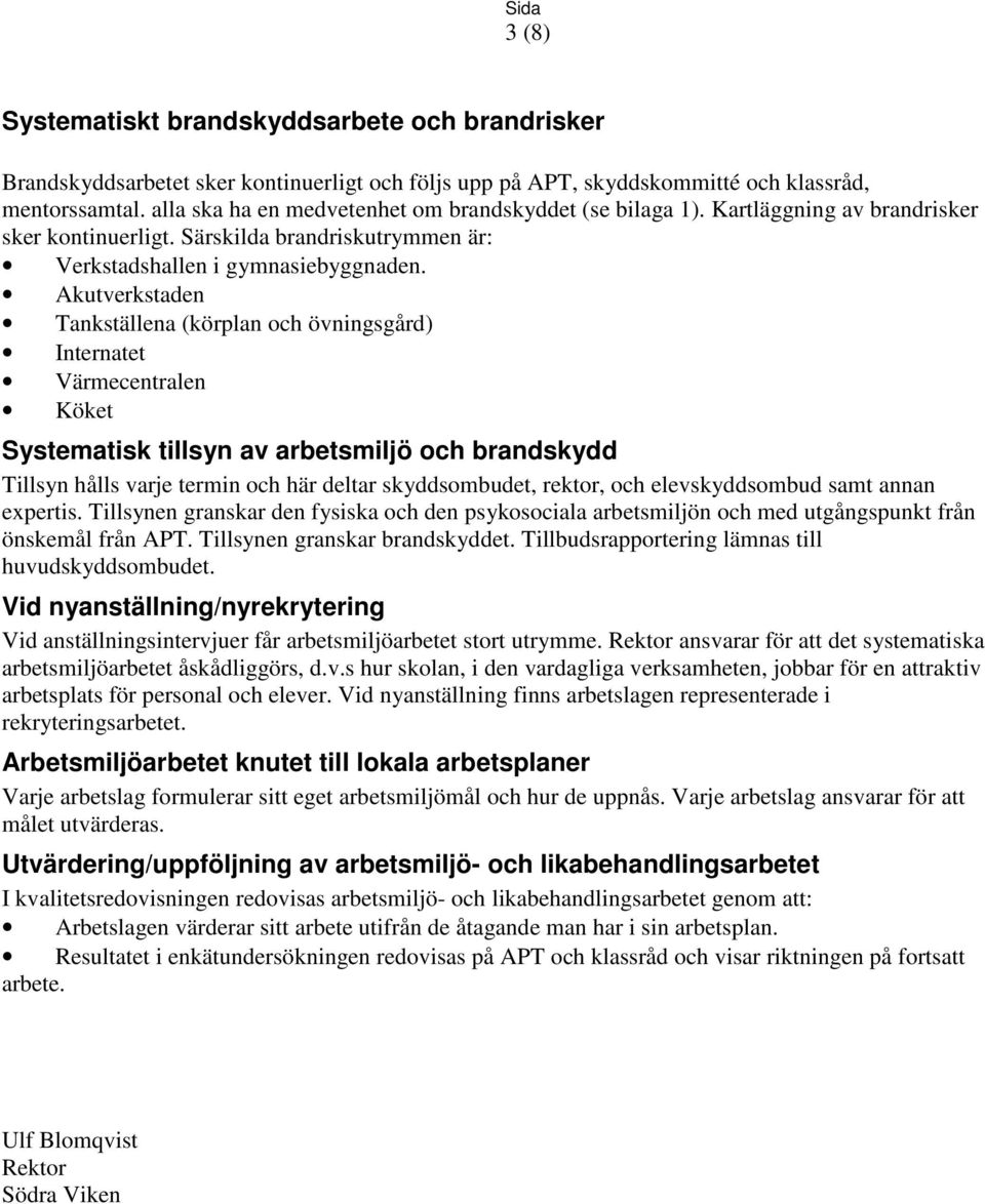 Akutverkstaden Tankställena (körplan och övningsgård) Internatet Värmecentralen Köket Systematisk tillsyn av arbetsmiljö och brandskydd Tillsyn hålls varje termin och här deltar skyddsombudet,