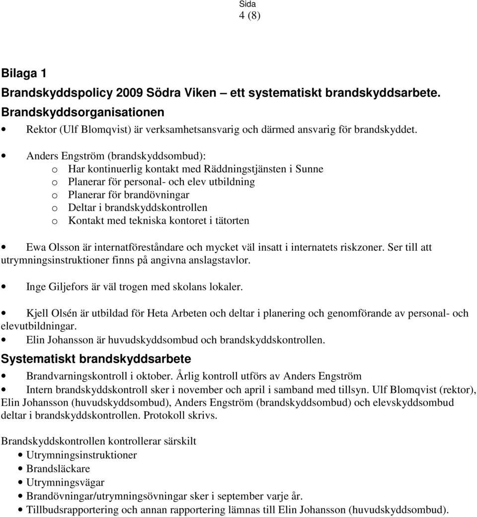 o Kontakt med tekniska kontoret i tätorten Ewa Olsson är internatföreståndare och mycket väl insatt i internatets riskzoner. Ser till att utrymningsinstruktioner finns på angivna anslagstavlor.