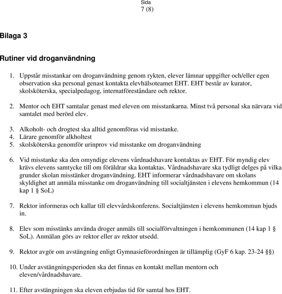 Minst två personal ska närvara vid samtalet med berörd elev. 3. Alkoholt- och drogtest ska alltid genomföras vid misstanke. 4. Lärare genomför alkholtest 5.
