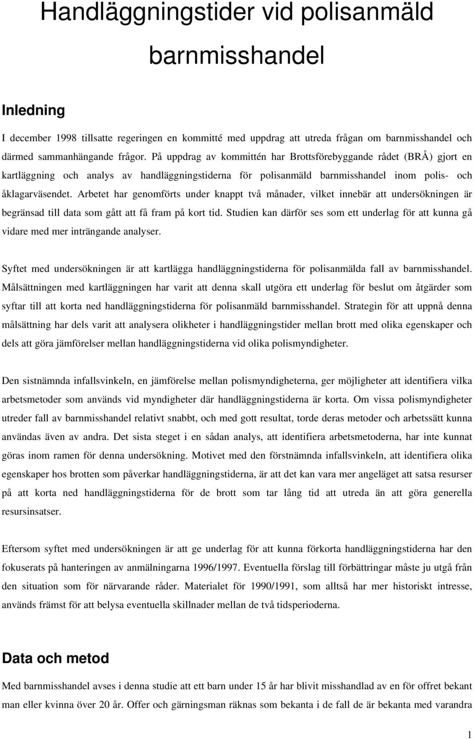 Arbetet har genomförts under knappt två månader, vilket innebär att undersökningen är begränsad till data som gått att få fram på kort tid.