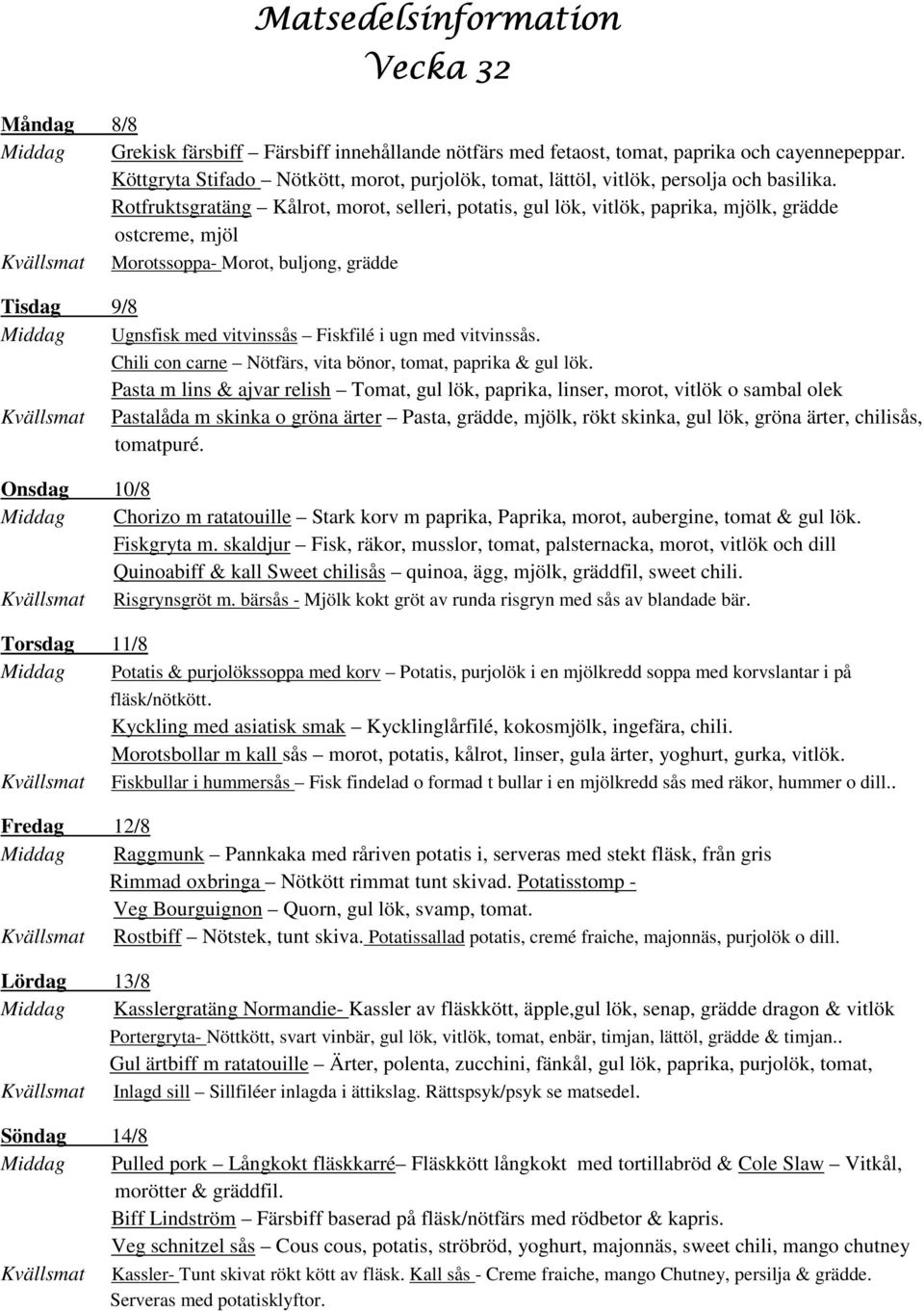 Rotfruktsgratäng Kålrot, morot, selleri, potatis, gul lök, vitlök, paprika, mjölk, grädde ostcreme, mjöl Kvällsmat Morotssoppa- Morot, buljong, grädde Tisdag 9/8 Middag Ugnsfisk med vitvinssås
