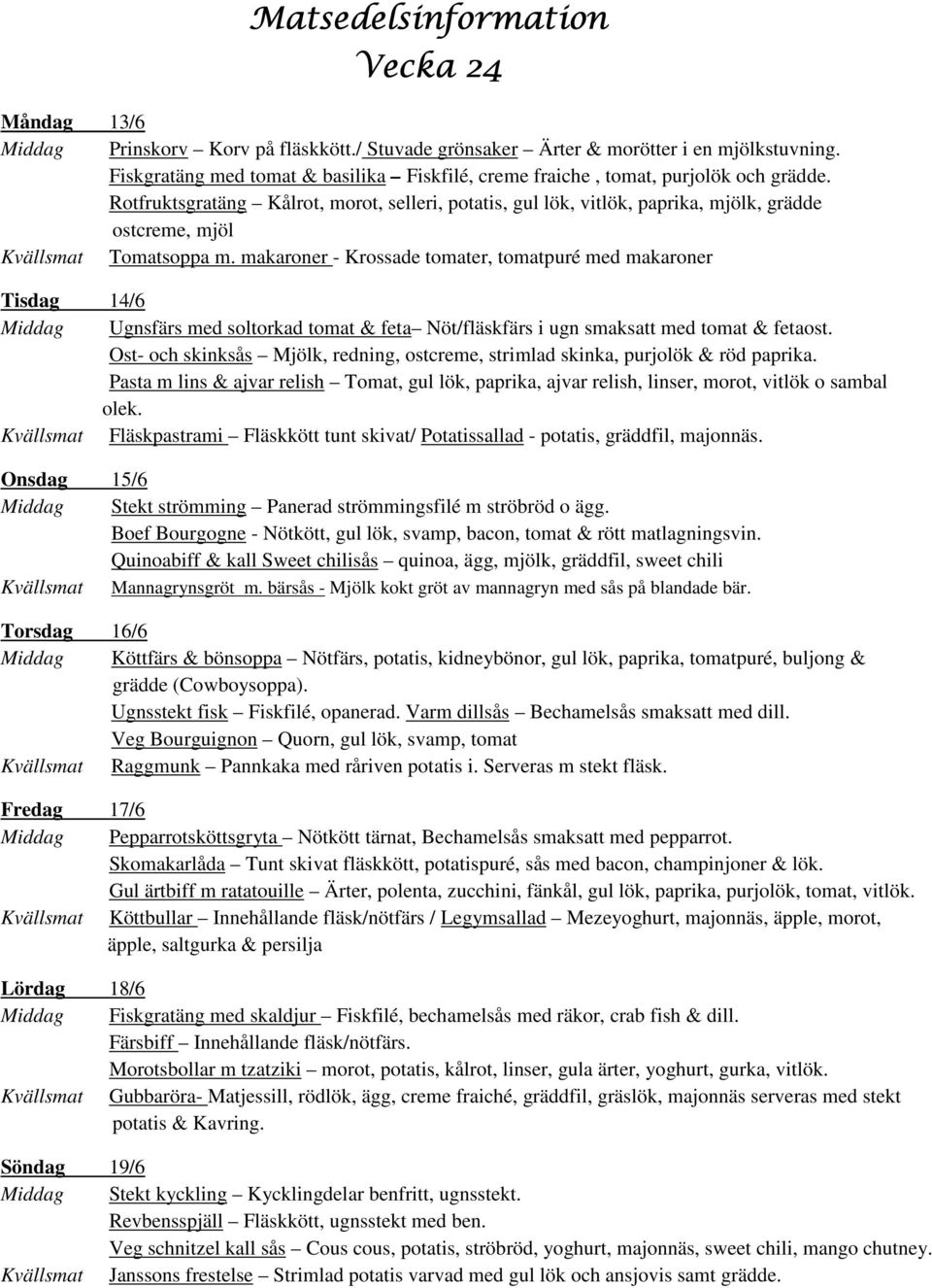 makaroner - Krossade tomater, tomatpuré med makaroner Tisdag 14/6 Middag Ugnsfärs med soltorkad tomat & feta Nöt/fläskfärs i ugn smaksatt med tomat & fetaost.