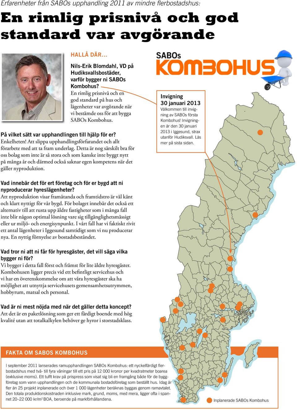 En rimlig prisnivå och en god standard på hus och lägenheter var avgörande när vi bestämde oss för att bygga SABOs ombohus. På vilket sätt var upphandlingen till hjälp för er? Enkelheten!