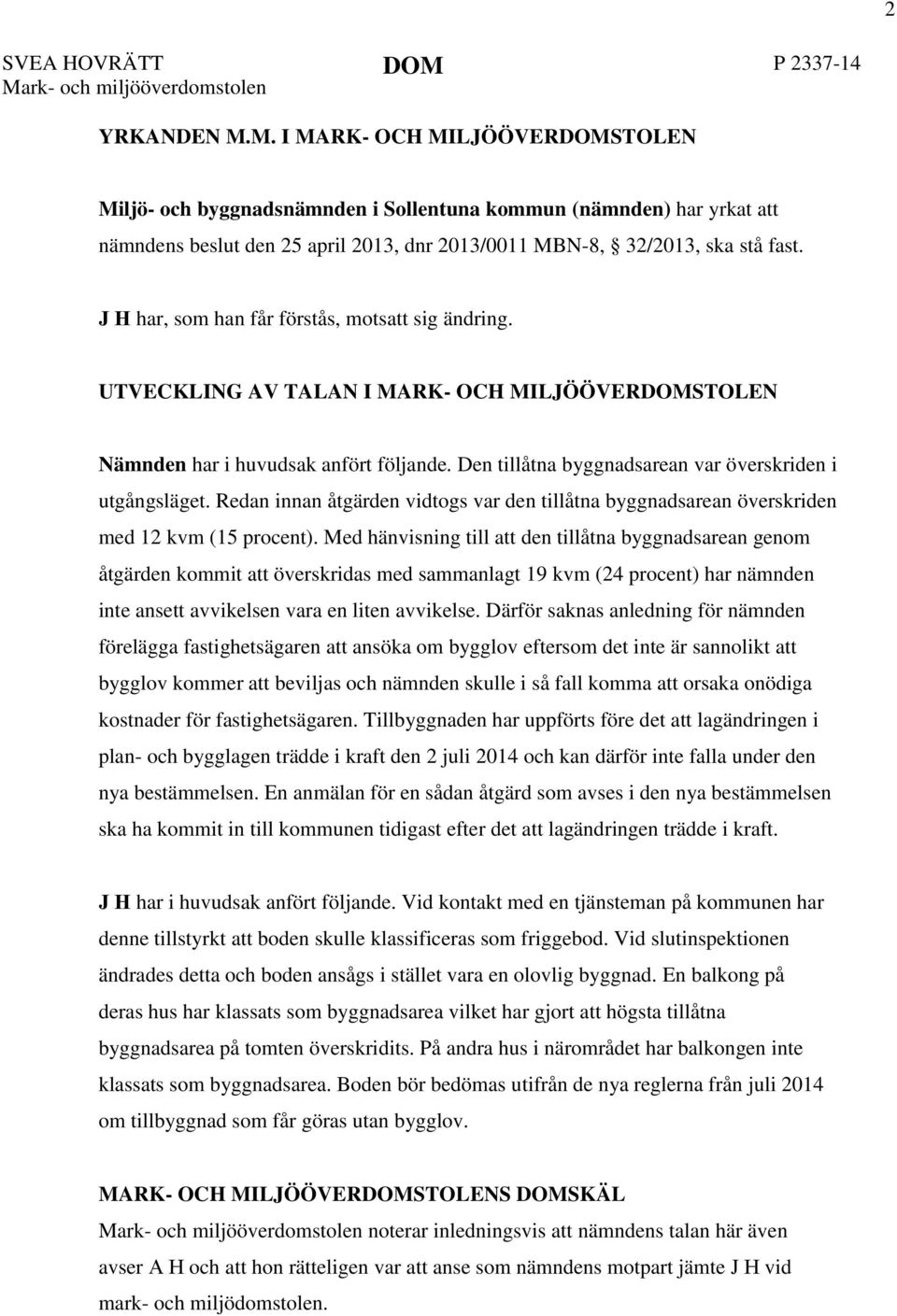 Redan innan åtgärden vidtogs var den tillåtna byggnadsarean överskriden med 12 kvm (15 procent).