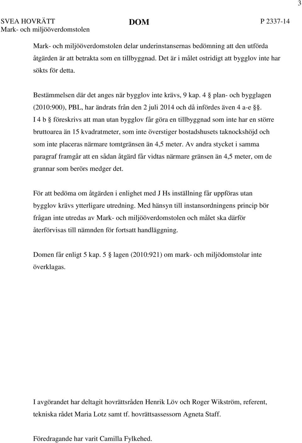 4 plan- och bygglagen (2010:900), PBL, har ändrats från den 2 juli 2014 och då infördes även 4 a-e.