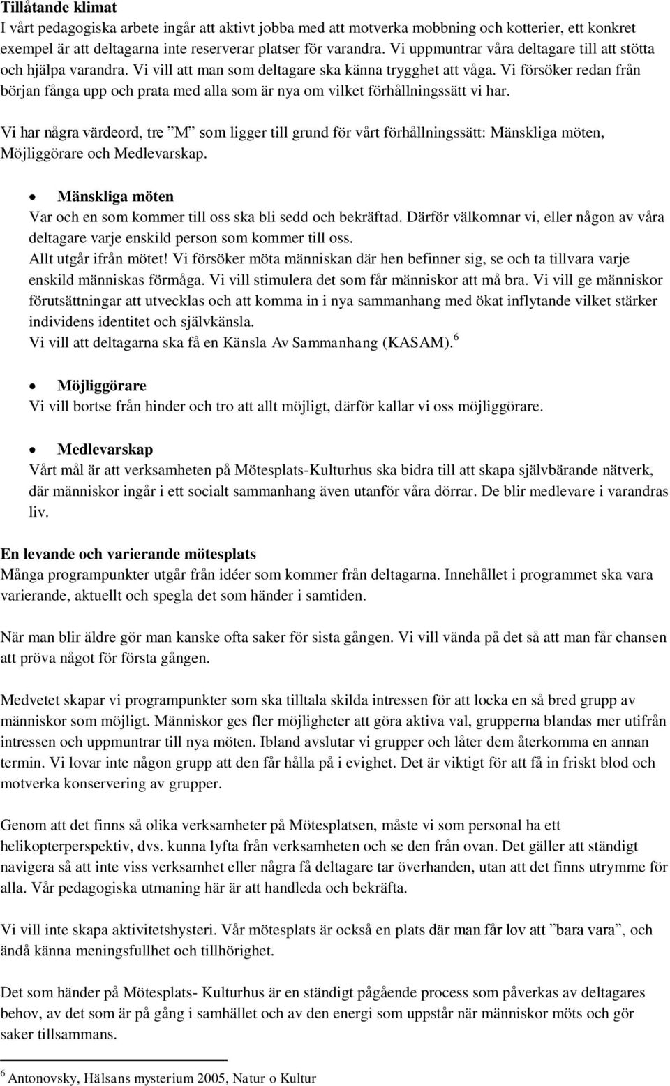 Vi försöker redan från början fånga upp och prata med alla som är nya om vilket förhållningssätt vi har.