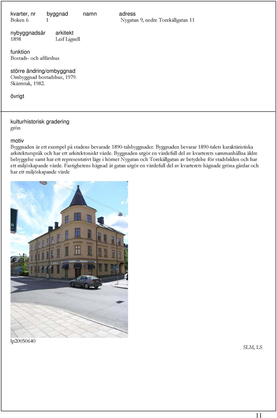 Byggnaden bevarar 1890-talets karaktäristiska arkitekturspråk och har ett arkitektoniskt värde.