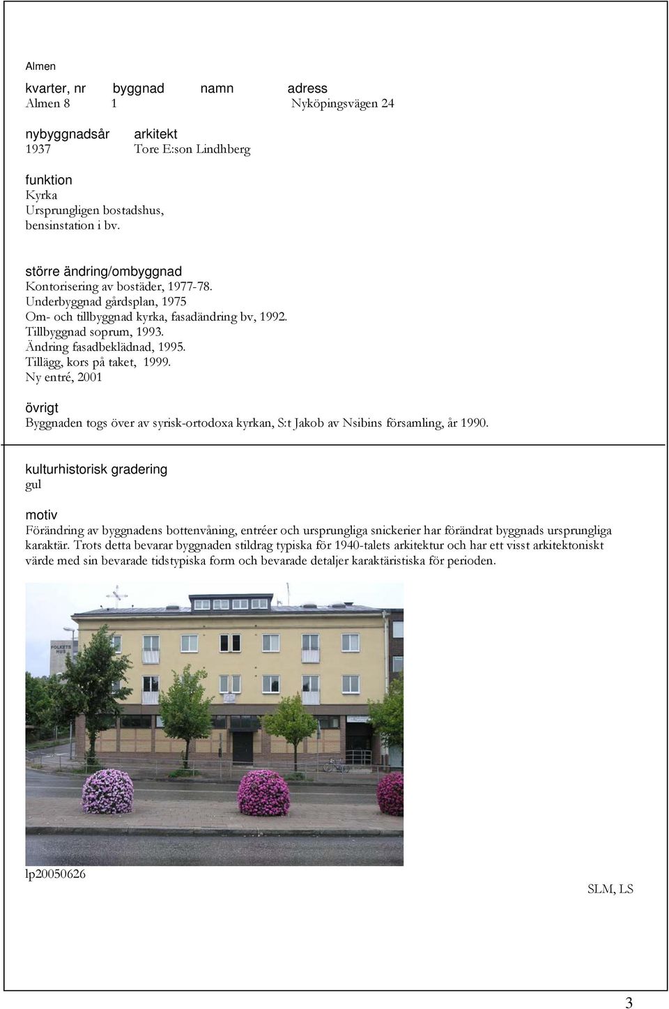 Ny entré, 2001 Byggnaden togs över av syrisk-ortodoxa kyrkan, S:t Jakob av Nsibins församling, år 1990.