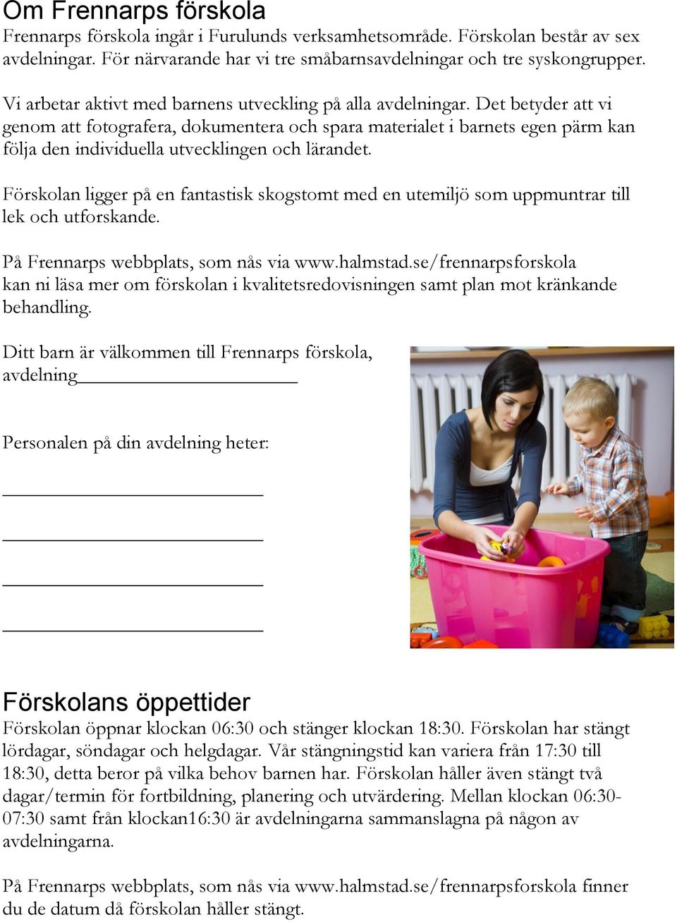 Det betyder att vi genom att fotografera, dokumentera och spara materialet i barnets egen pärm kan följa den individuella utvecklingen och lärandet.
