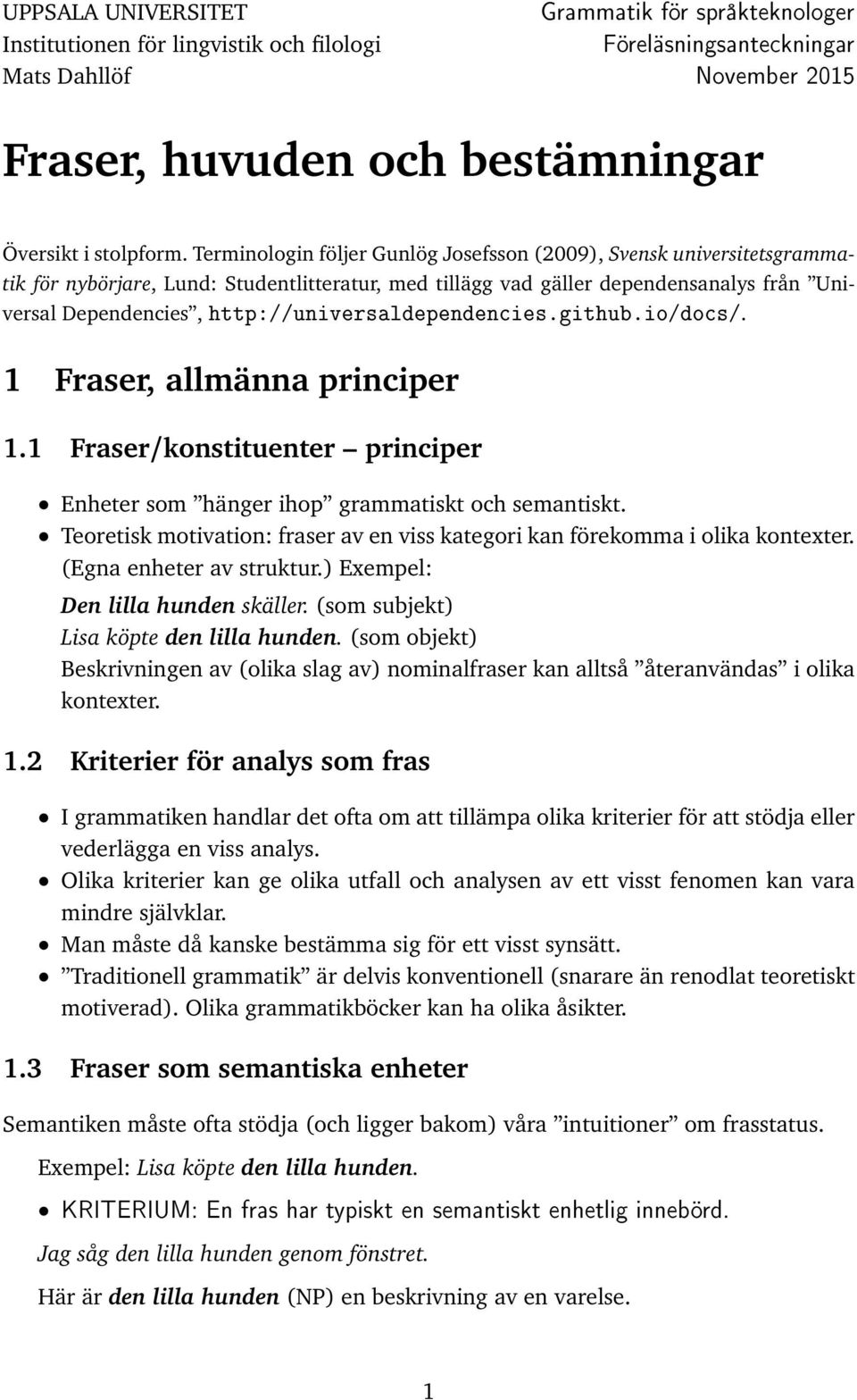 http://universaldependencies.github.io/docs/. 1 Fraser, allmänna principer 1.1 Fraser/konstituenter principer Enheter som hänger ihop grammatiskt och semantiskt.