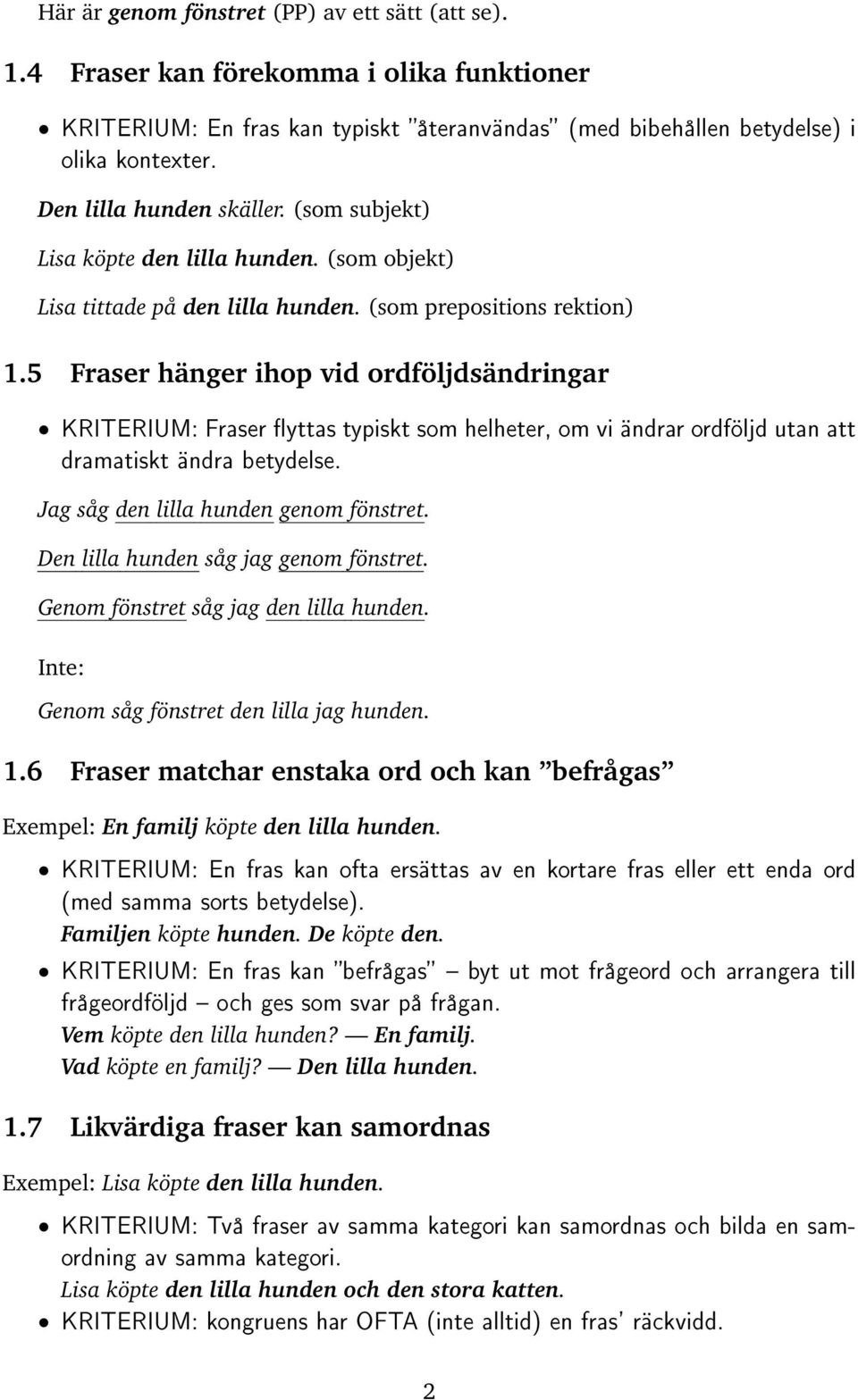 5 Fraser hänger ihop vid ordföljdsändringar KRITERIUM: Fraser yttas typiskt som helheter, om vi ändrar ordföljd utan att dramatiskt ändra betydelse. Jag såg den lilla hunden genom fönstret.