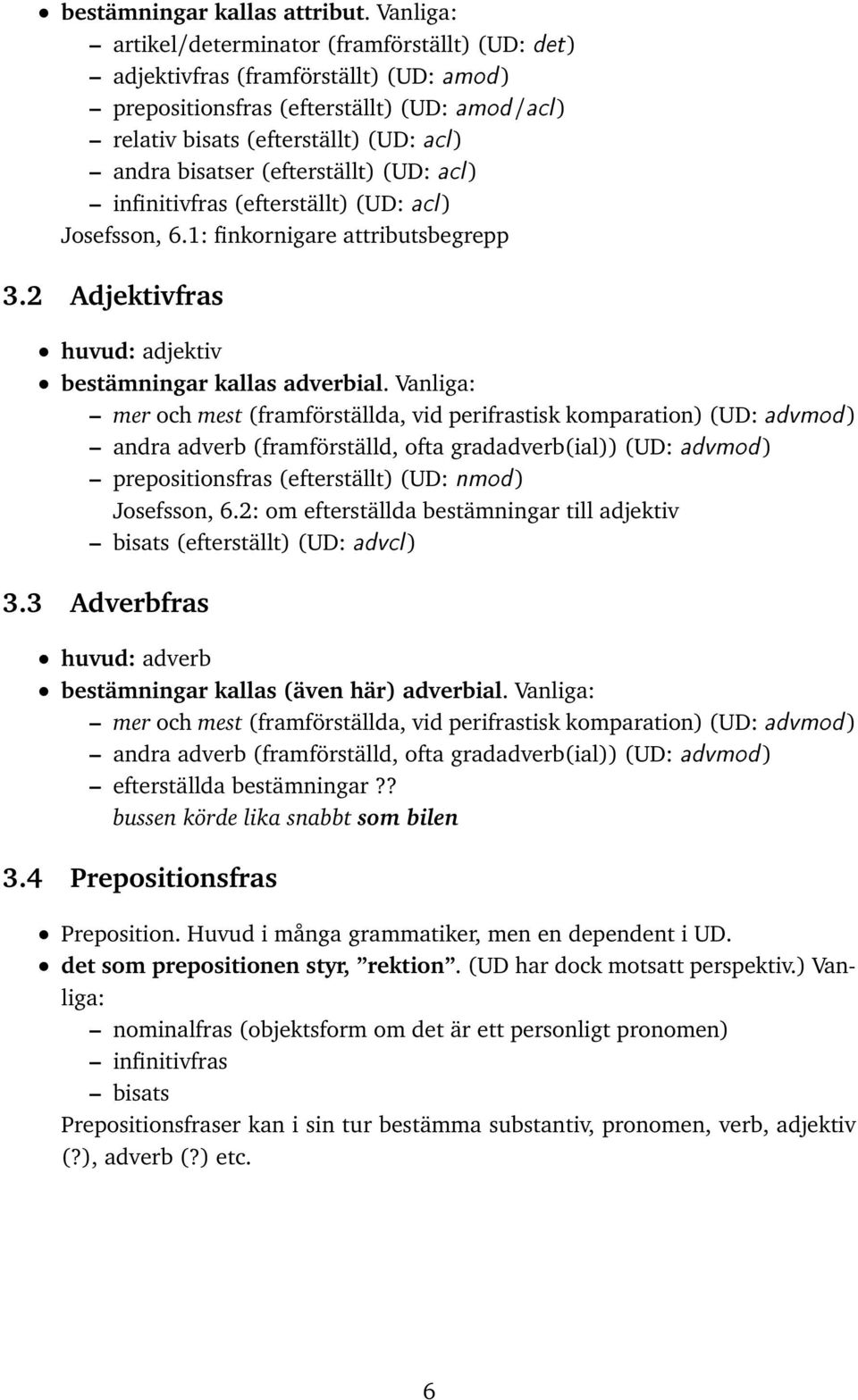 (efterställt) (UD: acl) infinitivfras (efterställt) (UD: acl) Josefsson, 6.1: finkornigare attributsbegrepp 3.2 Adjektivfras huvud: adjektiv bestämningar kallas adverbial.