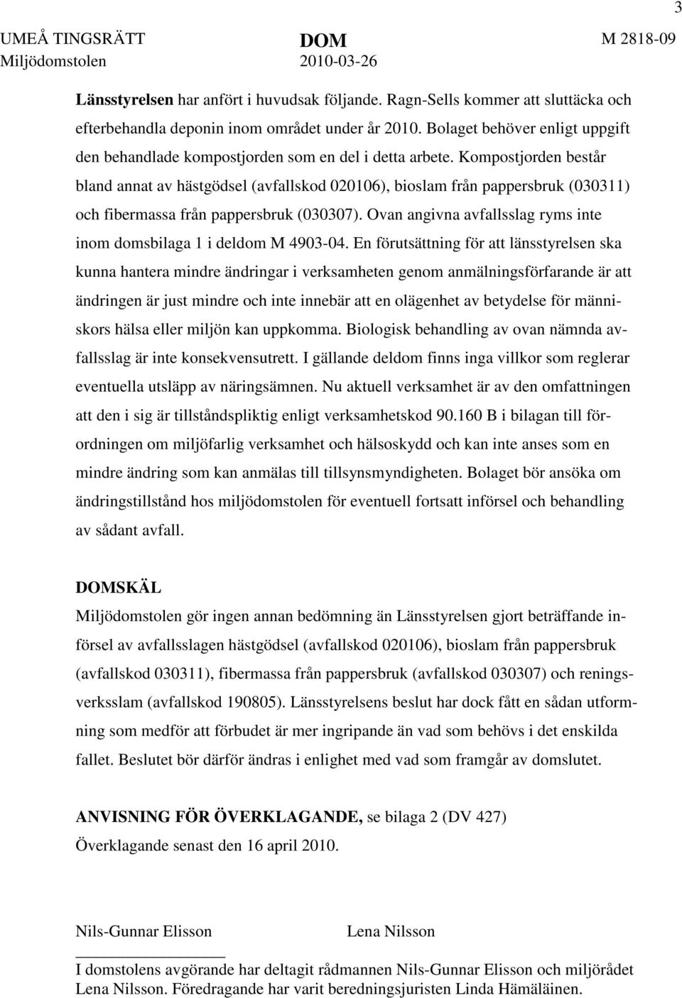 Kompostjorden består bland annat av hästgödsel (avfallskod 020106), bioslam från pappersbruk (030311) och fibermassa från pappersbruk (030307).