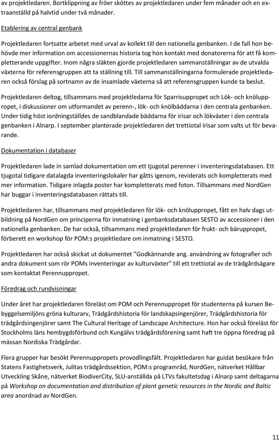 I de fall hon behövde mer information om accessionernas historia tog hon kontakt med donatorerna för att få kompletterande uppgifter.