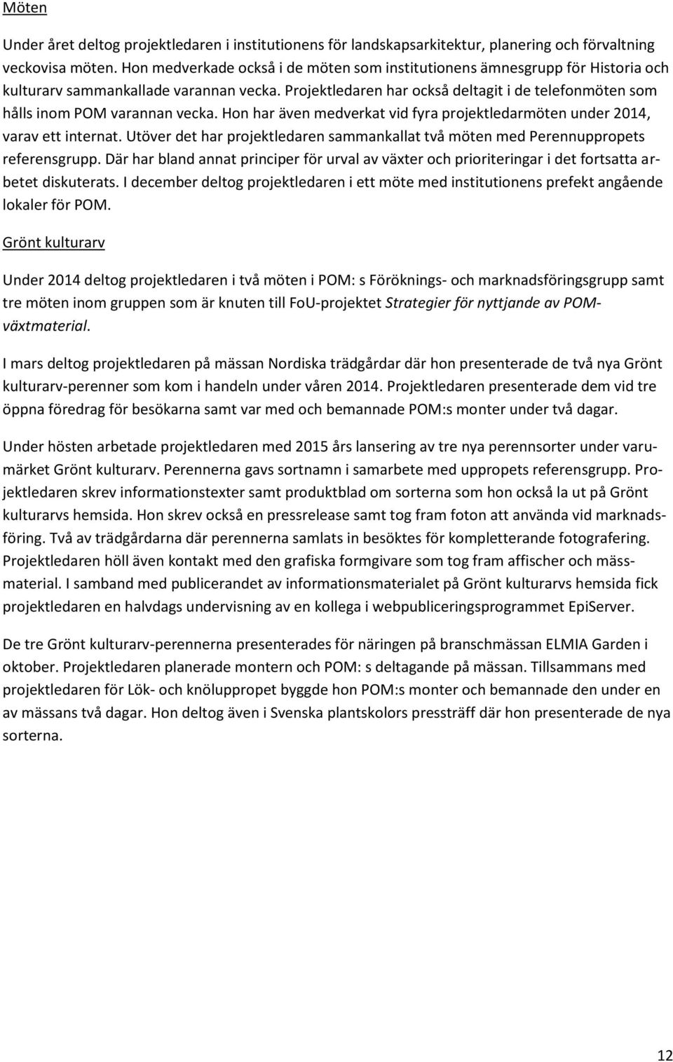 Projektledaren har också deltagit i de telefonmöten som hålls inom POM varannan vecka. Hon har även medverkat vid fyra projektledarmöten under 2014, varav ett internat.