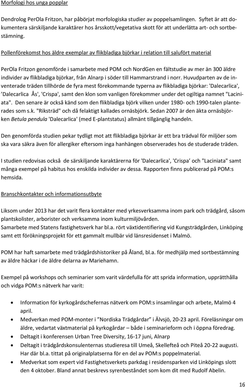 Pollenförekomst hos äldre exemplar av flikbladiga björkar i relation till salufört material PerOla Fritzon genomförde i samarbete med POM och NordGen en fältstudie av mer än 300 äldre individer av