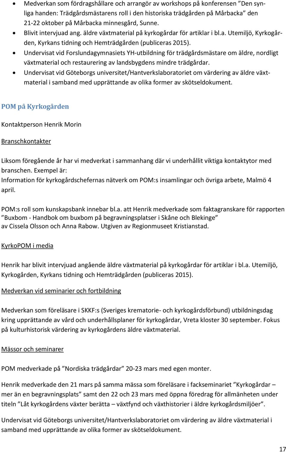 Undervisat vid Forslundagymnasiets YH-utbildning för trädgårdsmästare om äldre, nordligt växtmaterial och restaurering av landsbygdens mindre trädgårdar.